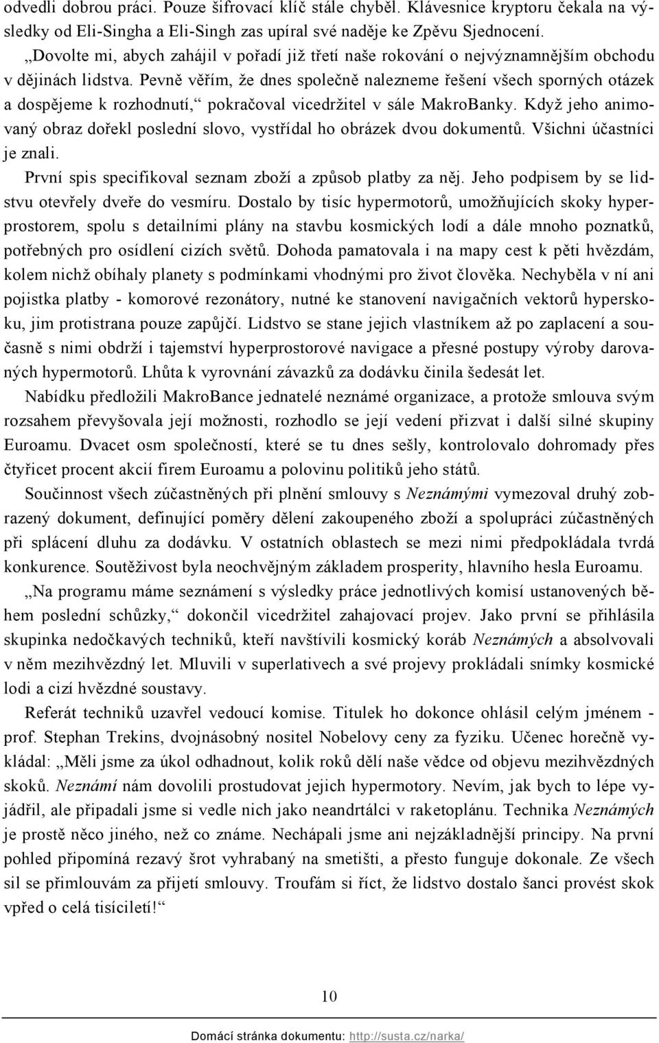 Pevně věřím, že dnes společně nalezneme řešení všech sporných otázek a dospějeme k rozhodnutí, pokračoval vicedržitel v sále MakroBanky.