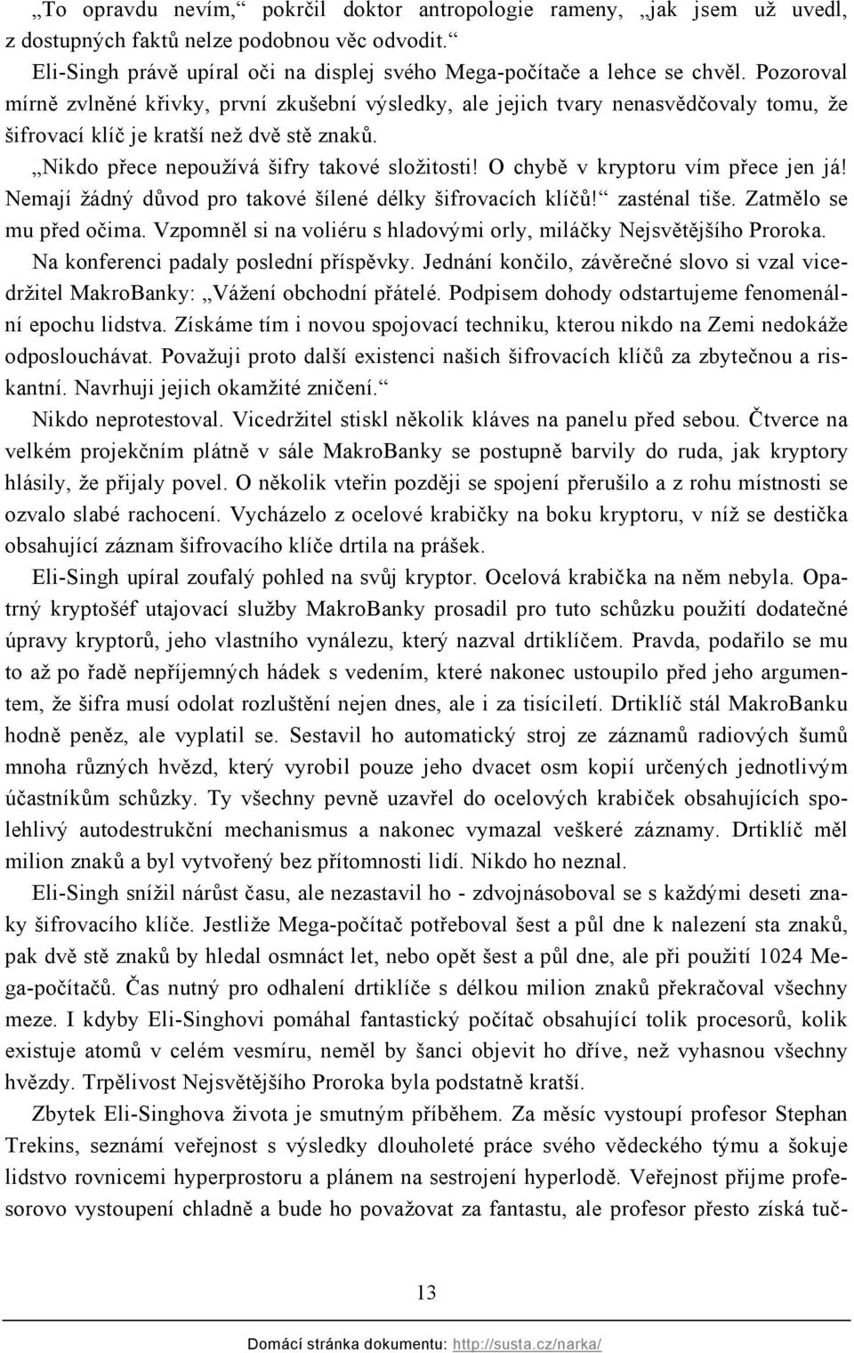 O chybě v kryptoru vím přece jen já! Nemají žádný důvod pro takové šílené délky šifrovacích klíčů! zasténal tiše. Zatmělo se mu před očima.