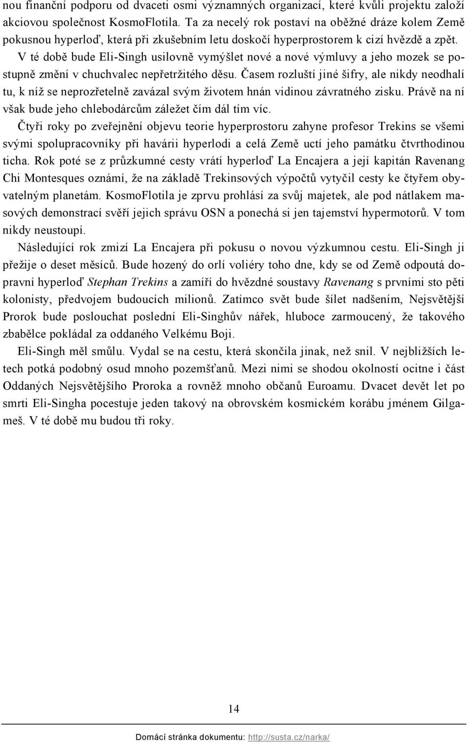 V té době bude Eli-Singh usilovně vymýšlet nové a nové výmluvy a jeho mozek se postupně změní v chuchvalec nepřetržitého děsu.