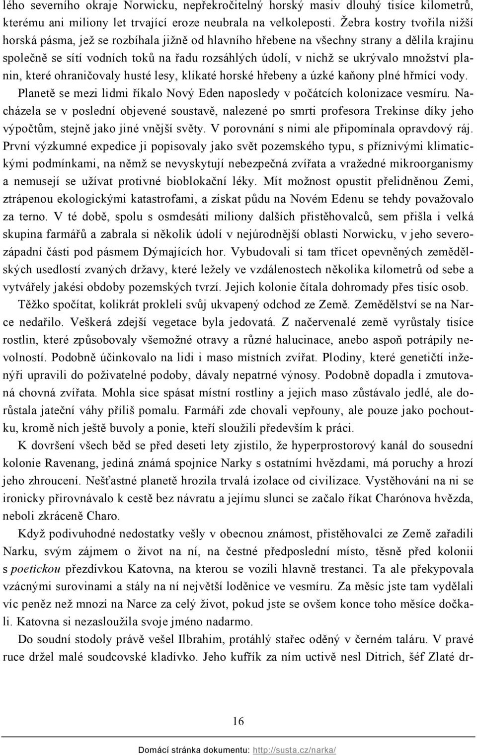 množství planin, které ohraničovaly husté lesy, klikaté horské hřebeny a úzké kaňony plné hřmící vody. Planetě se mezi lidmi říkalo Nový Eden naposledy v počátcích kolonizace vesmíru.