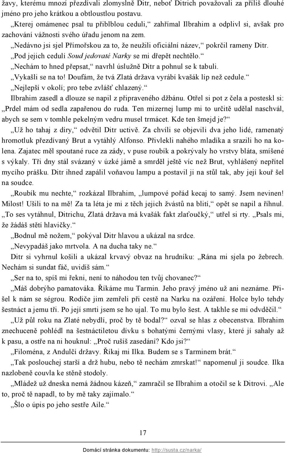 Nedávno jsi sjel Přímořskou za to, že neužili oficiální název, pokrčil rameny Ditr. Pod jejich cedulí Soud jedovaté Narky se mi dřepět nechtělo.