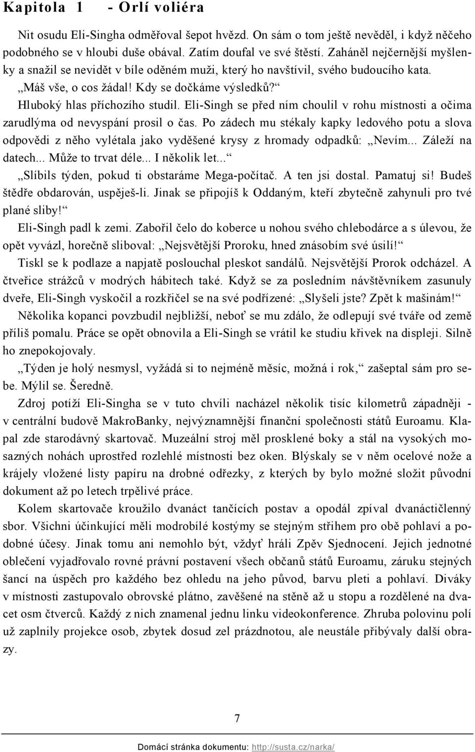 Eli-Singh se před ním choulil v rohu místnosti a očima zarudlýma od nevyspání prosil o čas.