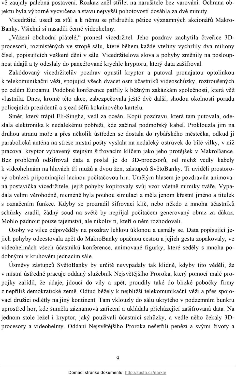 Jeho pozdrav zachytila čtveřice 3Dprocesorů, rozmístěných ve stropě sálu, které během každé vteřiny vychrlily dva miliony čísel, popisujících veškeré dění v sále.