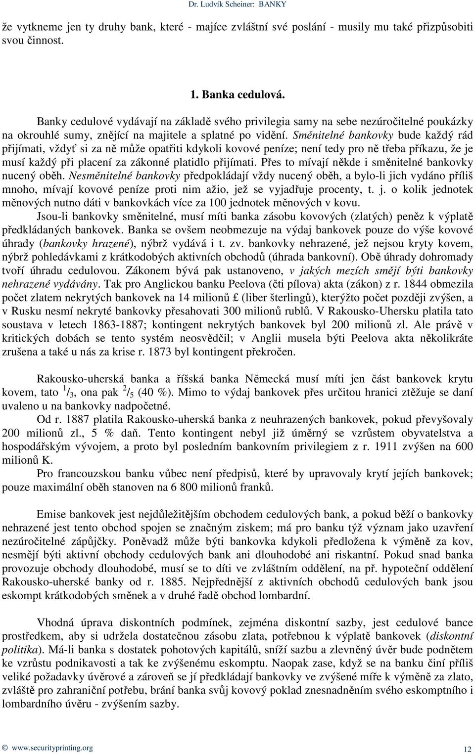 Směnitelné bankovky bude každý rád přijímati, vždyť si za ně může opatřiti kdykoli kovové peníze; není tedy pro ně třeba příkazu, že je musí každý při placení za zákonné platidlo přijímati.