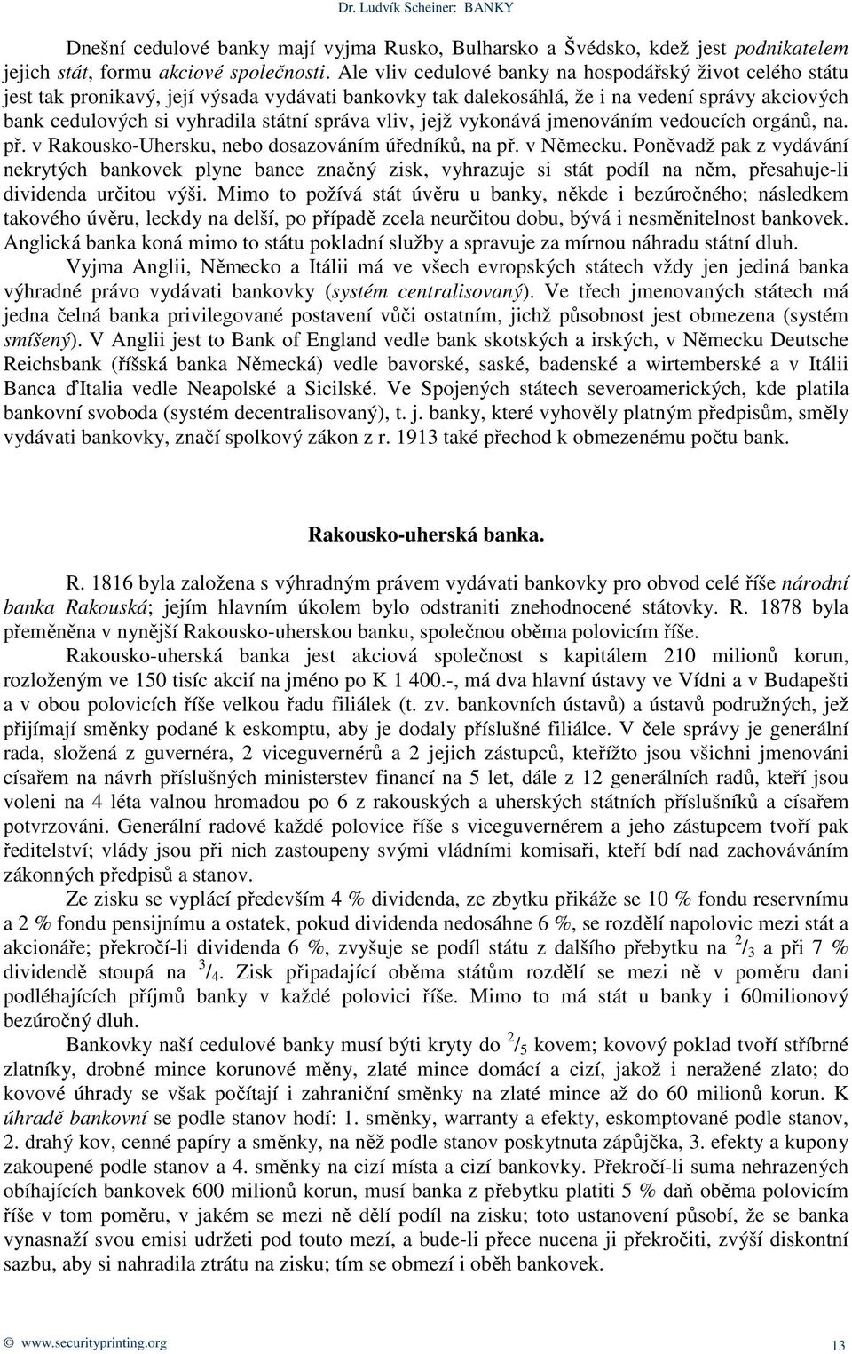 vliv, jejž vykonává jmenováním vedoucích orgánů, na. př. v Rakousko-Uhersku, nebo dosazováním úředníků, na př. v Německu.