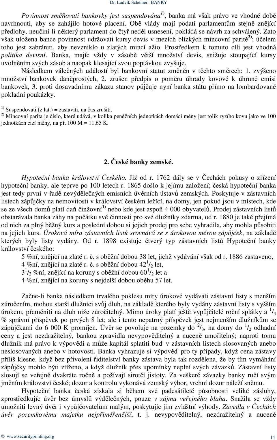 Zato však uložena bance povinnost udržovati kursy devis v mezích blízkých mincovní paritě 2) ; účelem toho jest zabrániti, aby nevzniklo u zlatých mincí ažio.