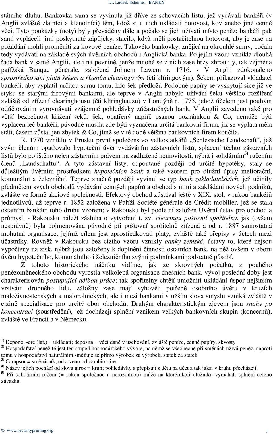 mohli proměniti za kovové peníze. Takovéto bankovky, znějící na okrouhlé sumy, počala tedy vydávati na základě svých úvěrních obchodů i Anglická banka.