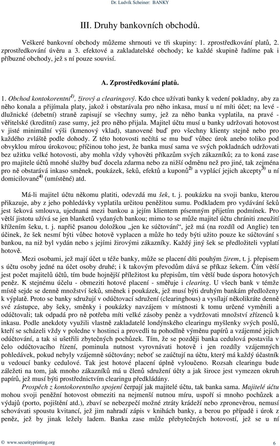 Kdo chce užívati banky k vedení pokladny, aby za něho konala a přijímala platy, jakož i obstarávala pro něho inkasa, musí u ní míti účet; na levé - dlužnické (debetní) straně zapisují se všechny