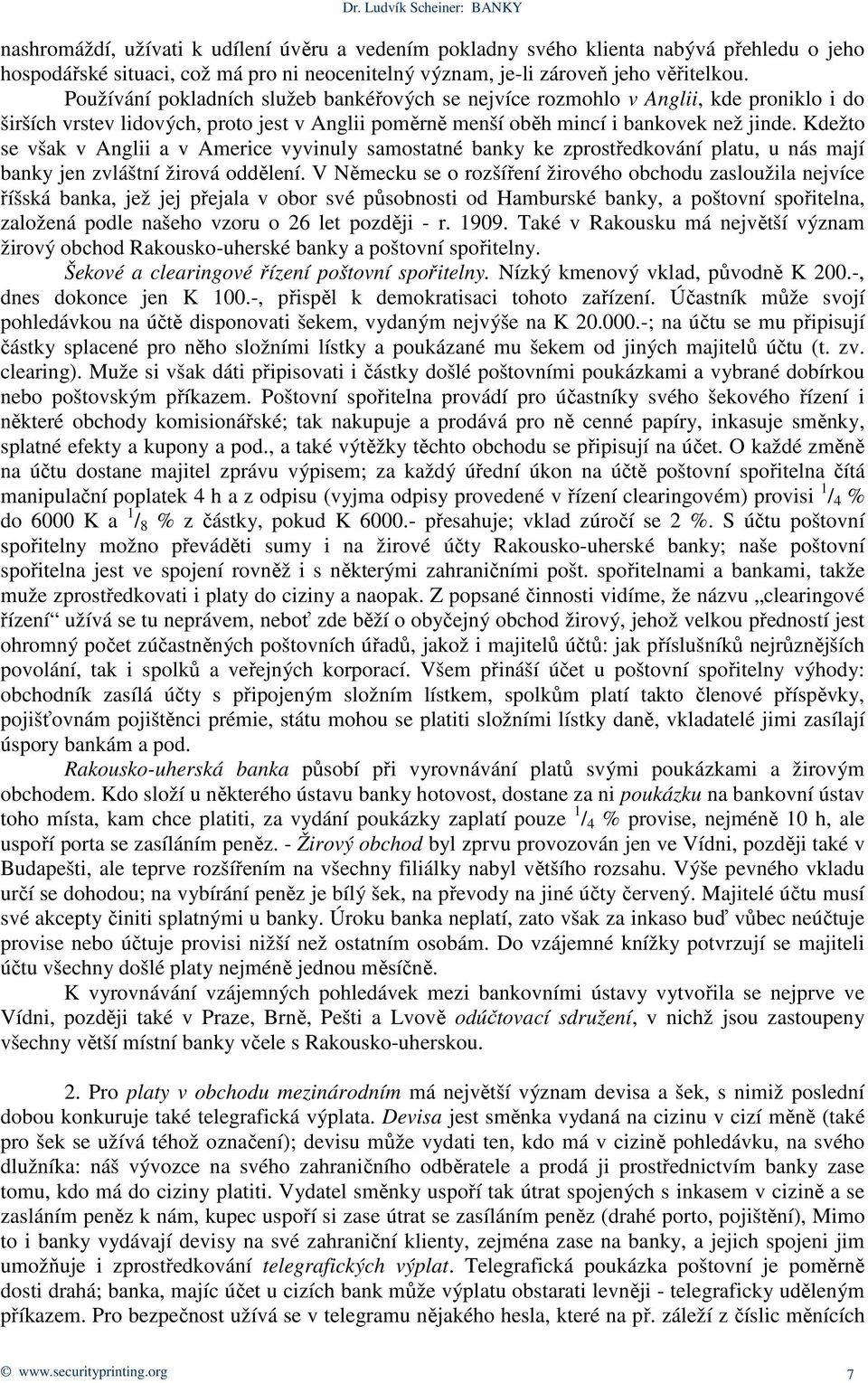 Kdežto se však v Anglii a v Americe vyvinuly samostatné banky ke zprostředkování platu, u nás mají banky jen zvláštní žirová oddělení.