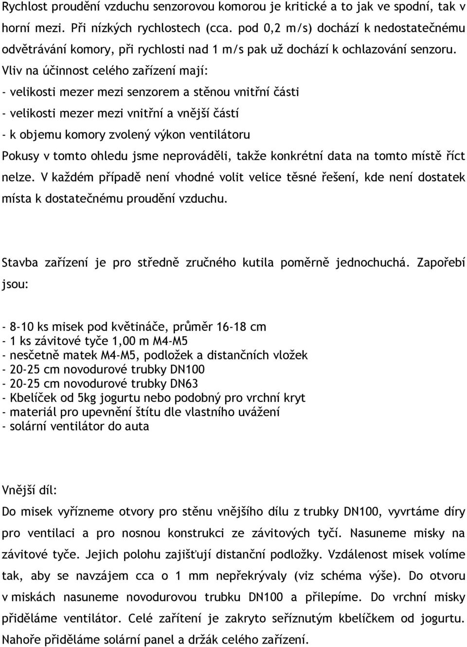 Vliv na účinnost celého zařízení mají: - velikosti mezer mezi senzorem a stěnou vnitřní části - velikosti mezer mezi vnitřní a vnější částí - k objemu komory zvolený výkon ventilátoru Pokusy v tomto