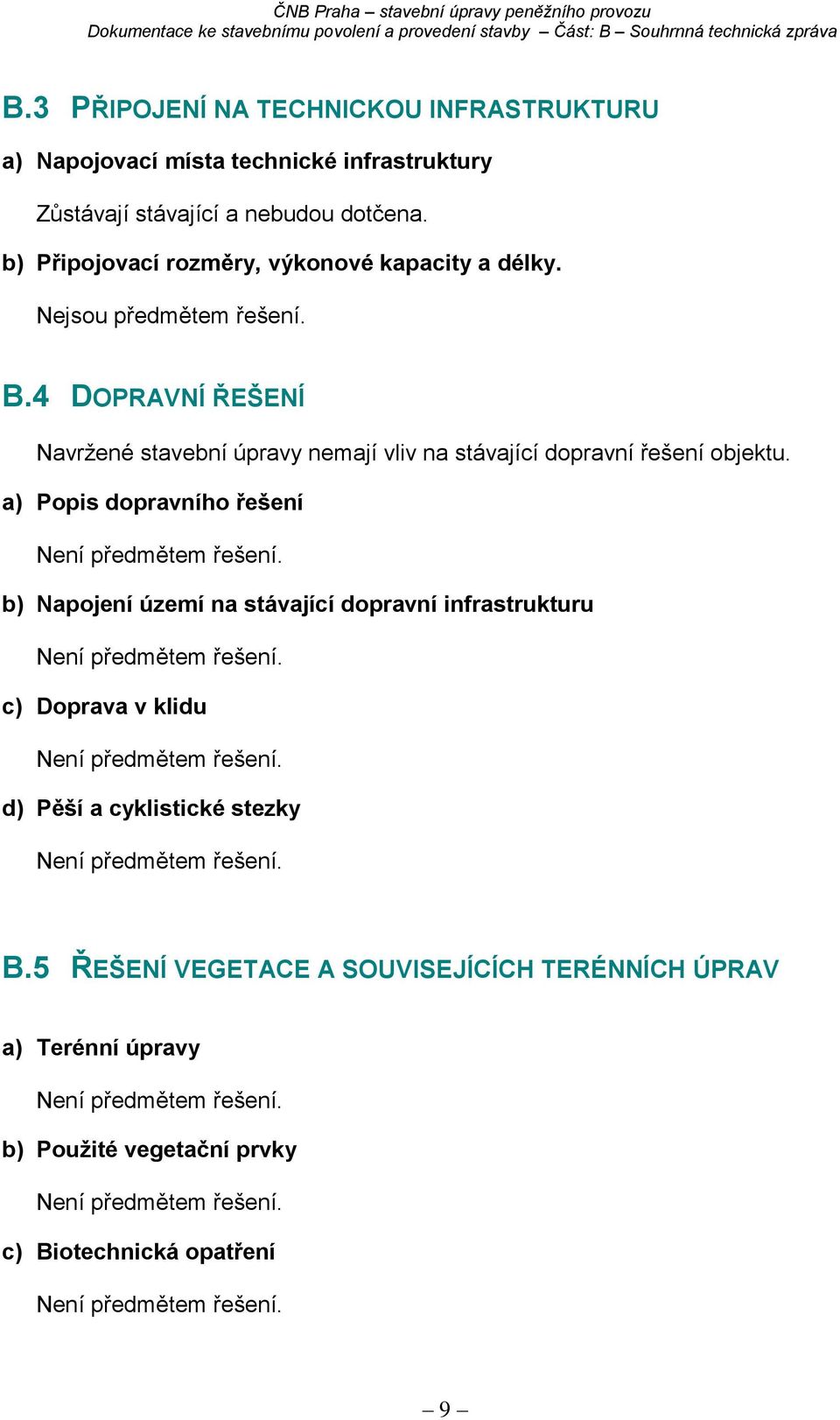 4 DOPRAVNÍ ŘEŠENÍ Navržené stavební úpravy nemají vliv na stávající dopravní řešení objektu.