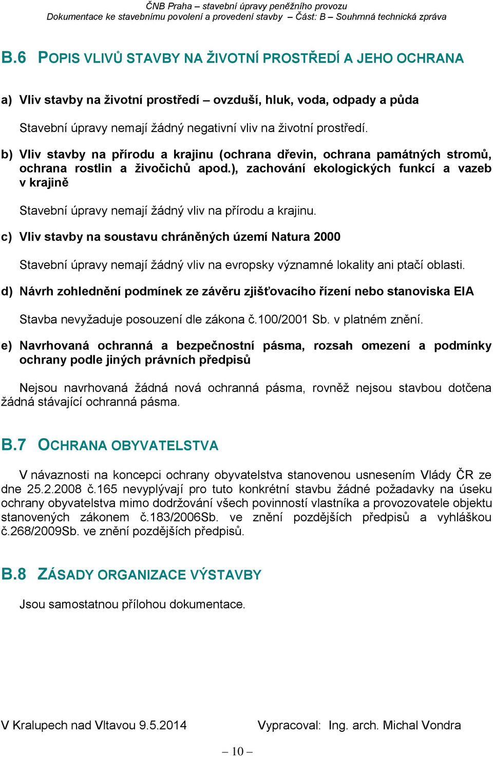 ), zachování ekologických funkcí a vazeb v krajině Stavební úpravy nemají žádný vliv na přírodu a krajinu.