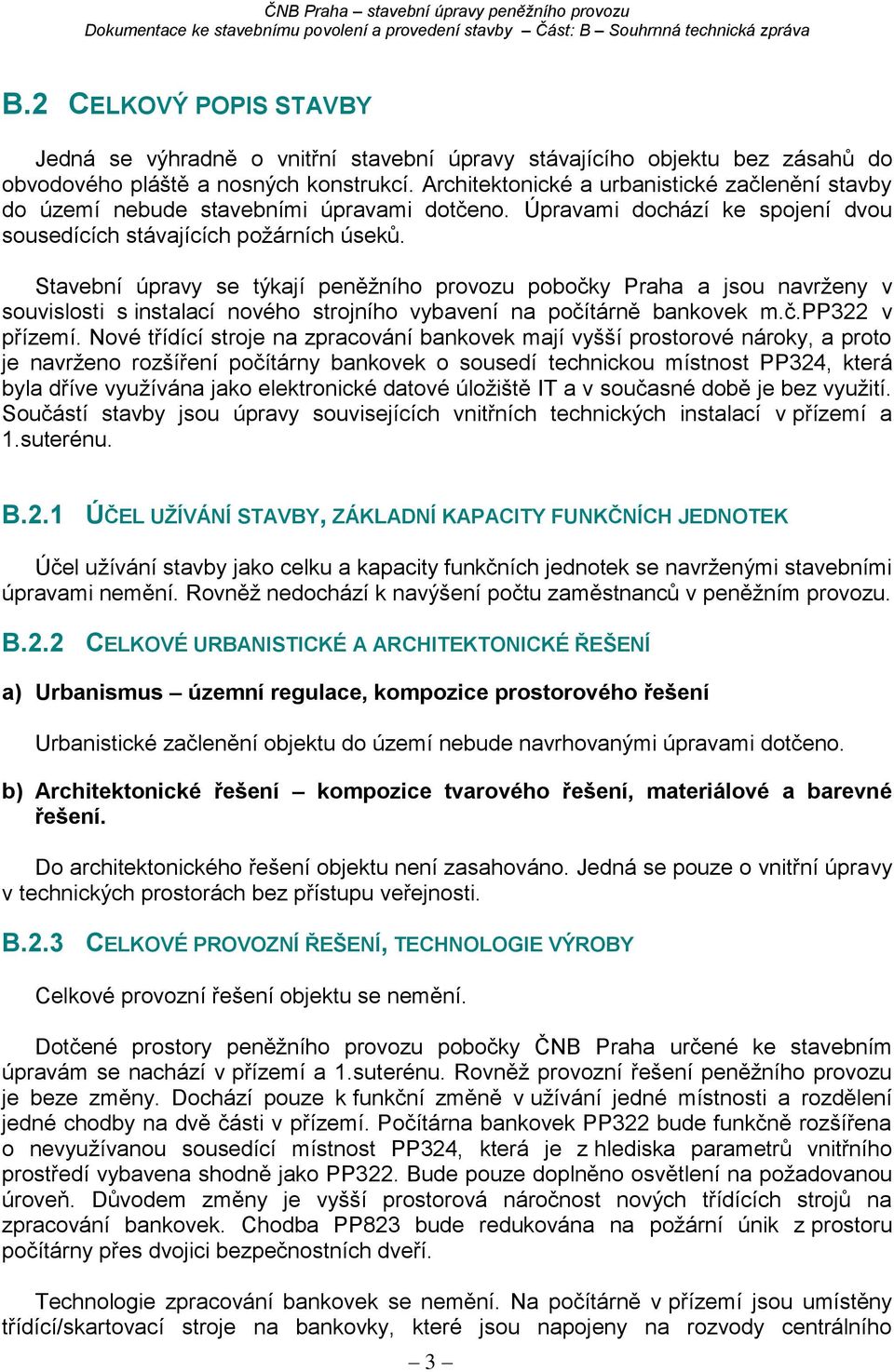 Stavební úpravy se týkají peněžního provozu pobočky Praha a jsou navrženy v souvislosti s instalací nového strojního vybavení na počítárně bankovek m.č.pp322 v přízemí.