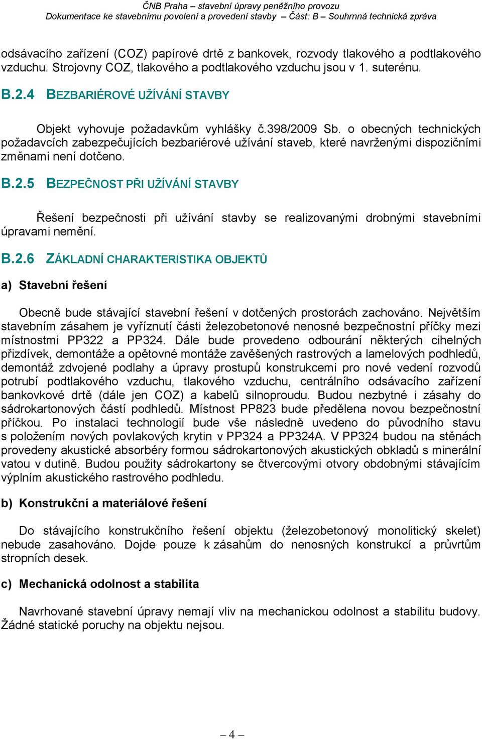 o obecných technických požadavcích zabezpečujících bezbariérové užívání staveb, které navrženými dispozičními změnami není dotčeno. B.2.