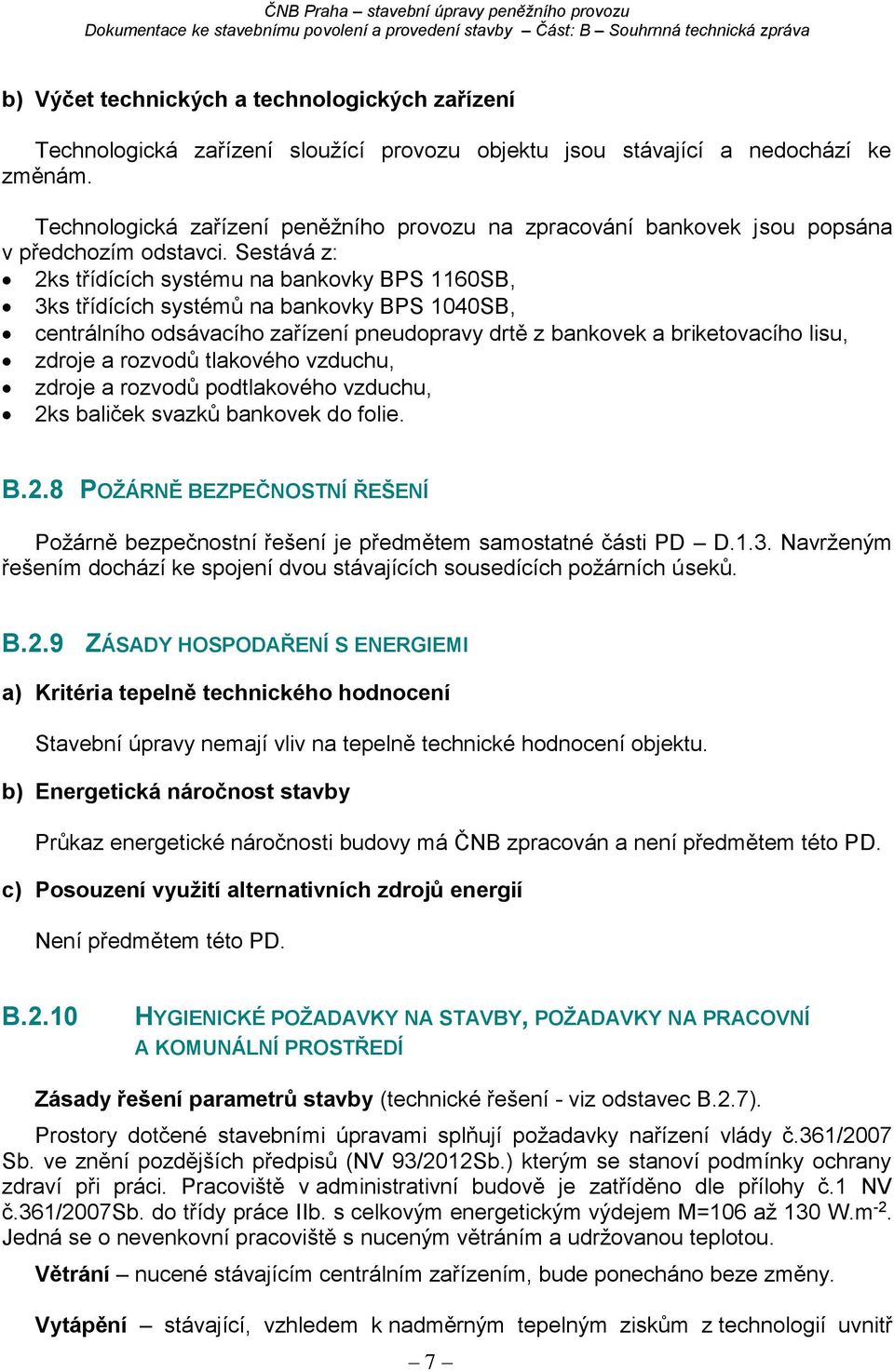 Sestává z: 2ks třídících systému na bankovky BPS 1160SB, 3ks třídících systémů na bankovky BPS 1040SB, centrálního odsávacího zařízení pneudopravy drtě z bankovek a briketovacího lisu, zdroje a