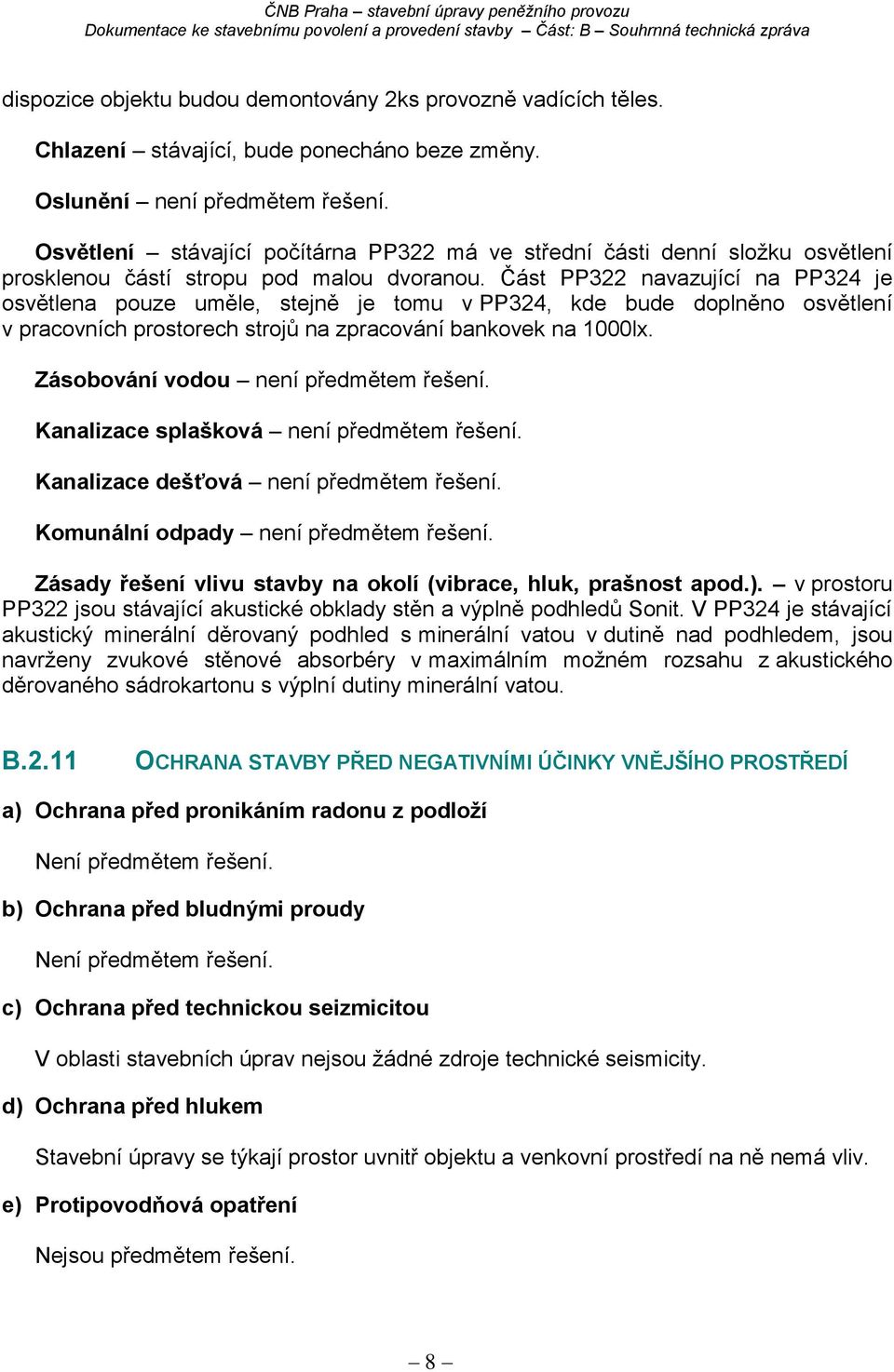 Část PP322 navazující na PP324 je osvětlena pouze uměle, stejně je tomu v PP324, kde bude doplněno osvětlení v pracovních prostorech strojů na zpracování bankovek na 1000lx.