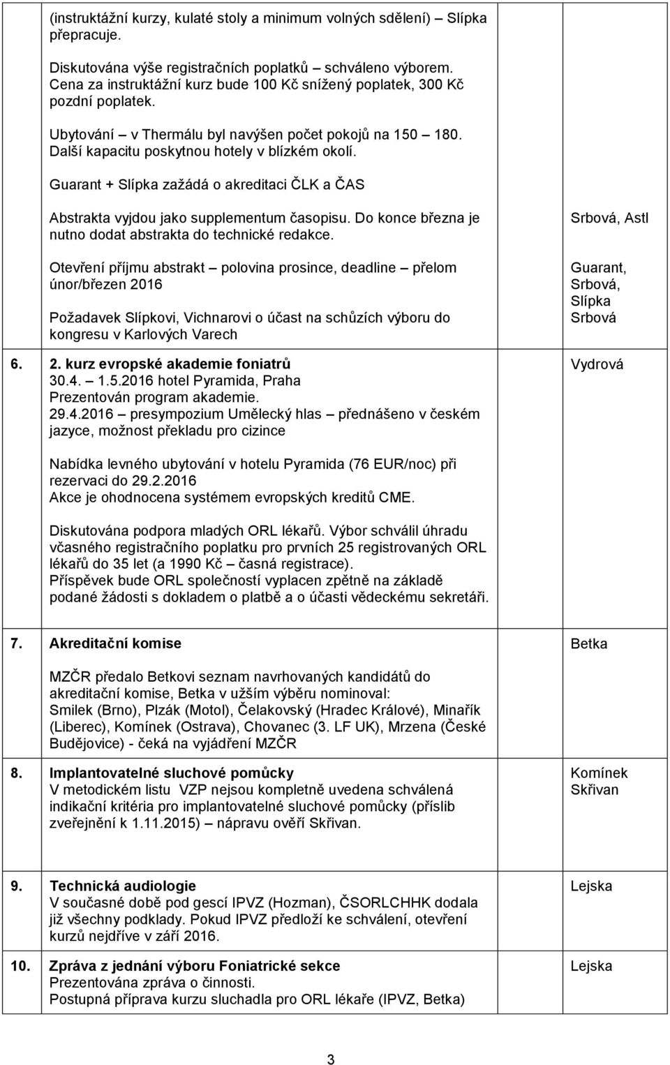 Guarant + Slípka zažádá o akreditaci ČLK a ČAS Abstrakta vyjdou jako supplementum časopisu. Do konce března je nutno dodat abstrakta do technické redakce.