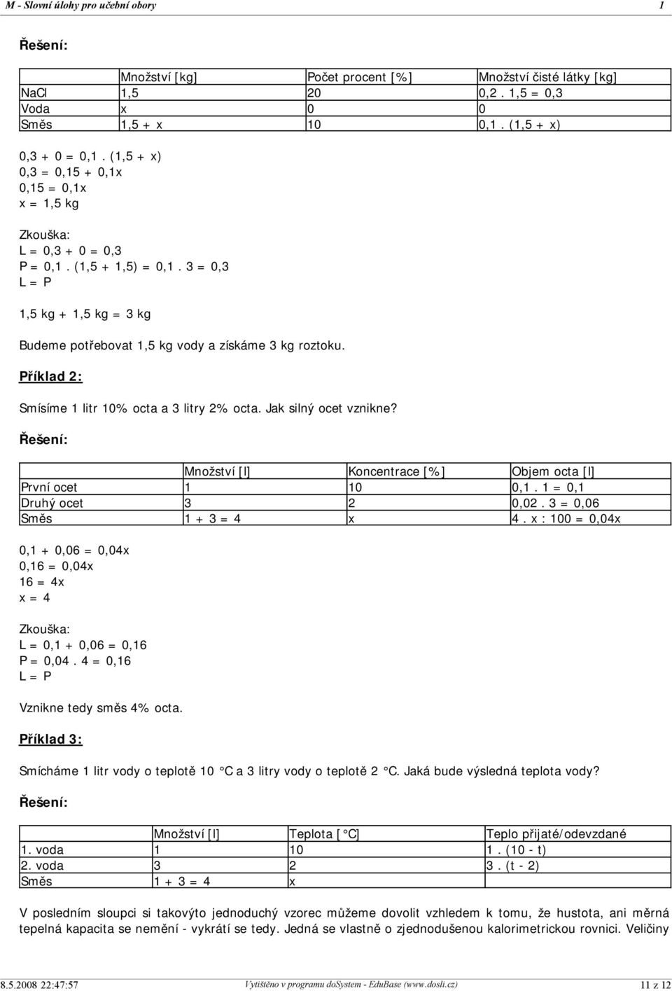 Příklad 2: Smísíme 1 litr 10% octa a 3 litry 2% octa. Jak silný ocet vznikne? Řešení: Množství [l] Koncentrace [%] Objem octa [l] První ocet 1 10 0,1. 1 = 0,1 Druhý ocet 3 2 0,02.
