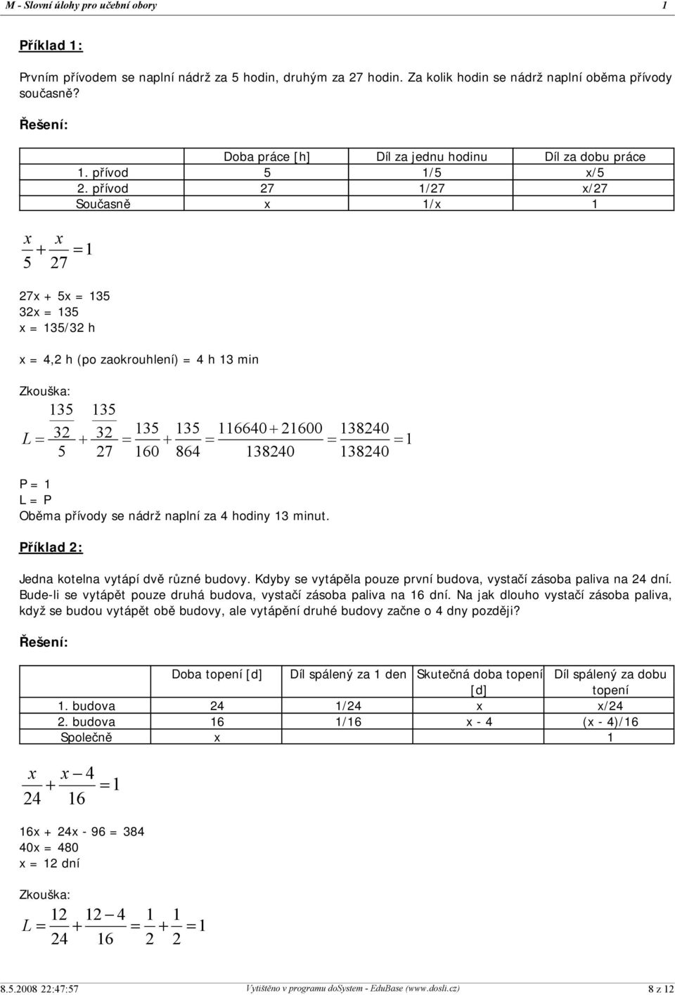 přívod 27 1/27 x/27 Současně x 1/x 1 x + x 5 27 = 1 27x + 5x = 135 32x = 135 x = 135/32 h x = 4,2 h (po zaokrouhlení) = 4 h 13 min Zkouška: L = 135 32 5 + 135 32 27 135 135 116640 + 21600 138240 = +