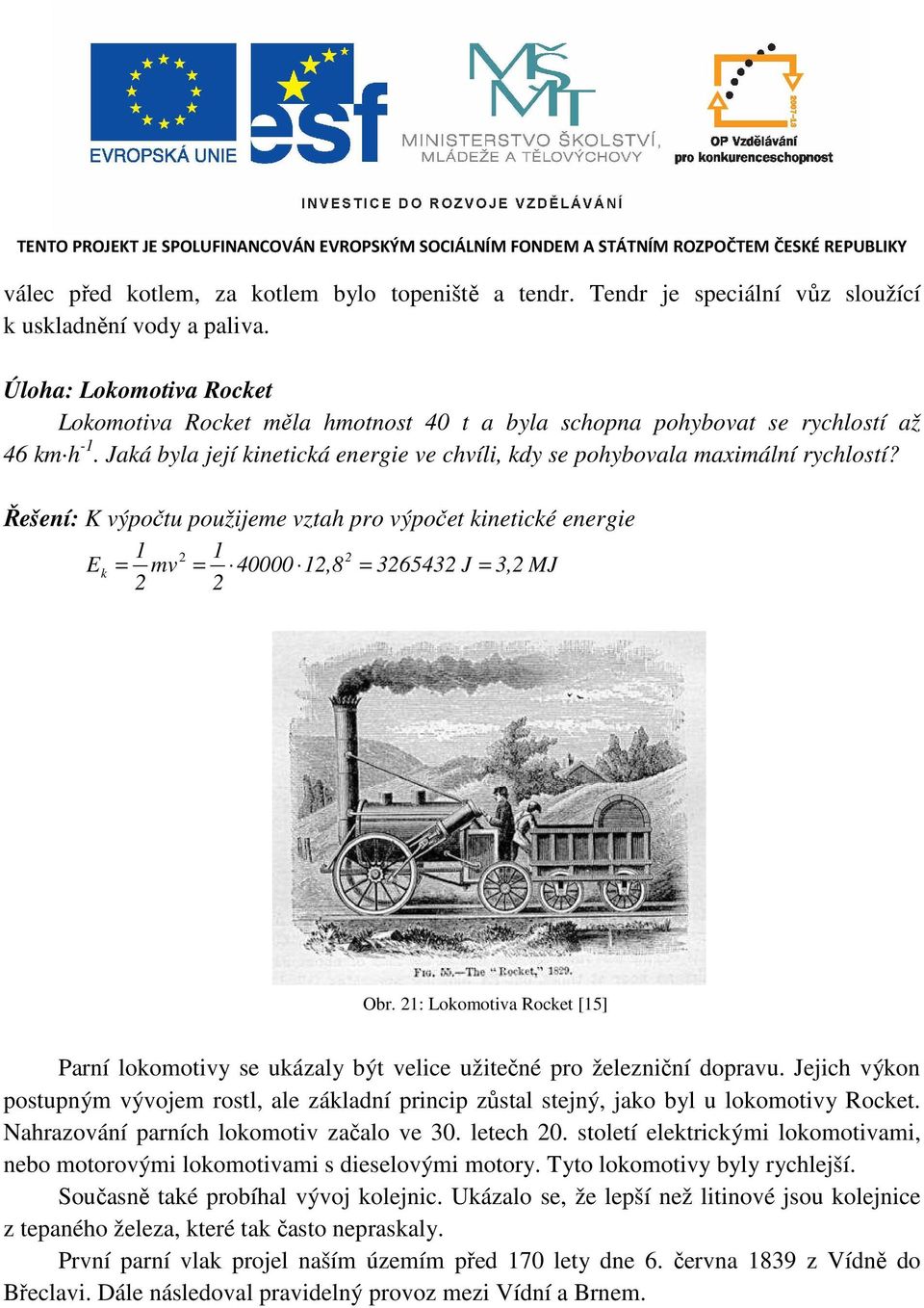 Jaká byla její kinetická energie ve chvíli, kdy se pohybovala maximální rychlostí? Řešení: K výpočtu použijeme vztah pro výpočet kinetické energie Ek = mv = 40000,8 = 36543 J = 3, MJ Obr.