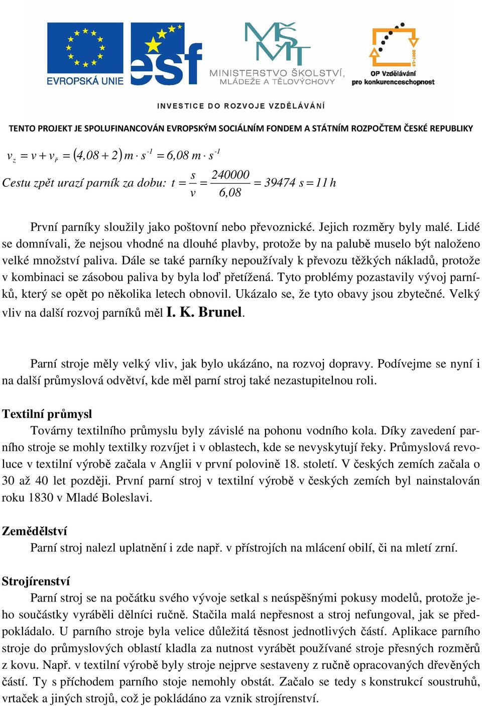 Lidé se domnívali, že nejsou vhodné na dlouhé plavby, protože by na palubě muselo být naloženo velké množství paliva.