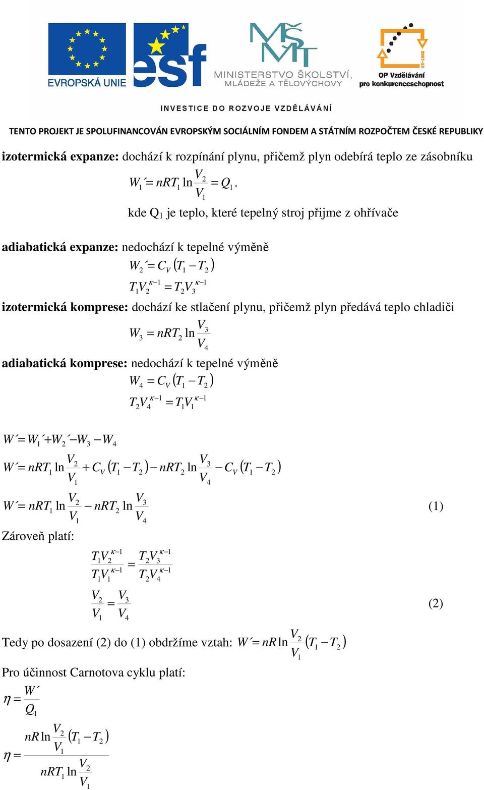 kde Q je teplo, které tepelný stroj přijme z ohřívače adiabatická expanze: nedochází k tepelné výměně W = C ( T T ) κ κ T = T 3 izotermická komprese: dochází ke stlačení plynu, přičemž plyn