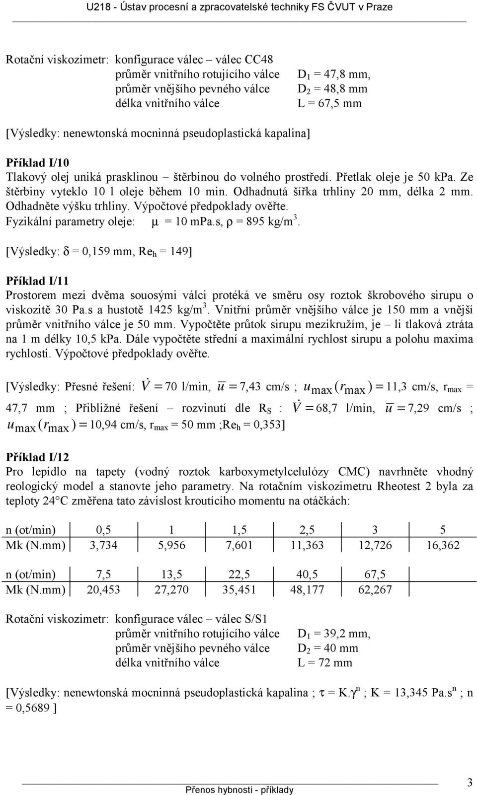 Odhadnutá šířka trhliny 20 mm, délka 2 mm. Odhadněte výšku trhliny. Výpočtové předpoklady ověřte. Fyzikální parametry oleje: µ = 10 mpa.s, ρ = 895 kg/m 3.