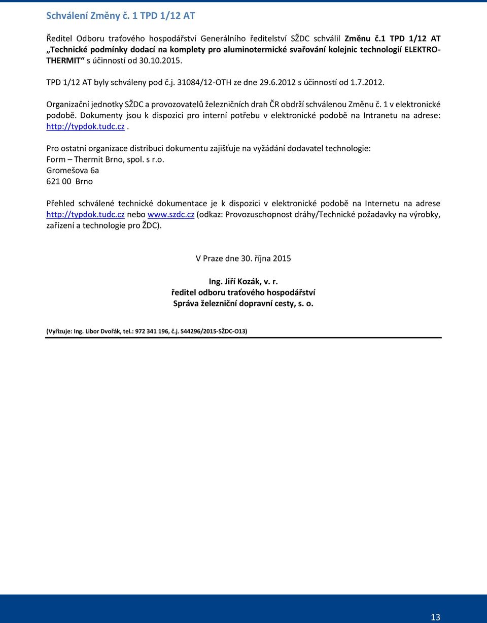 6.2012 s účinností od 1.7.2012. Organizační jednotky SŽDC a provozovatelů železničních drah ČR obdrží schválenou Změnu č. 1 v elektronické podobě.