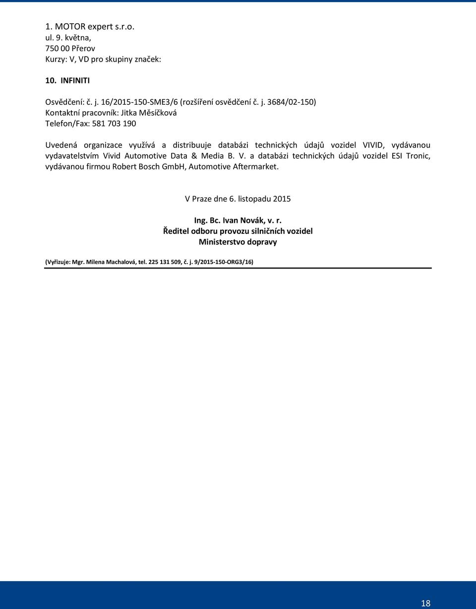 3684/02-150) Kontaktní pracovník: Jitka Měsíčková Telefon/Fax: 581 703 190 Uvedená organizace využívá a distribuuje databázi technických údajů vozidel VIVID, vydávanou