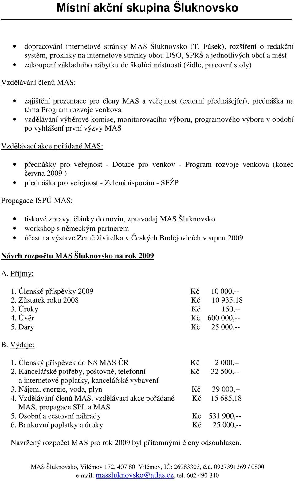 členů MAS: zajištění prezentace pro členy MAS a veřejnost (externí přednášející), přednáška na téma Program rozvoje venkova vzdělávání výběrové komise, monitorovacího výboru, programového výboru v