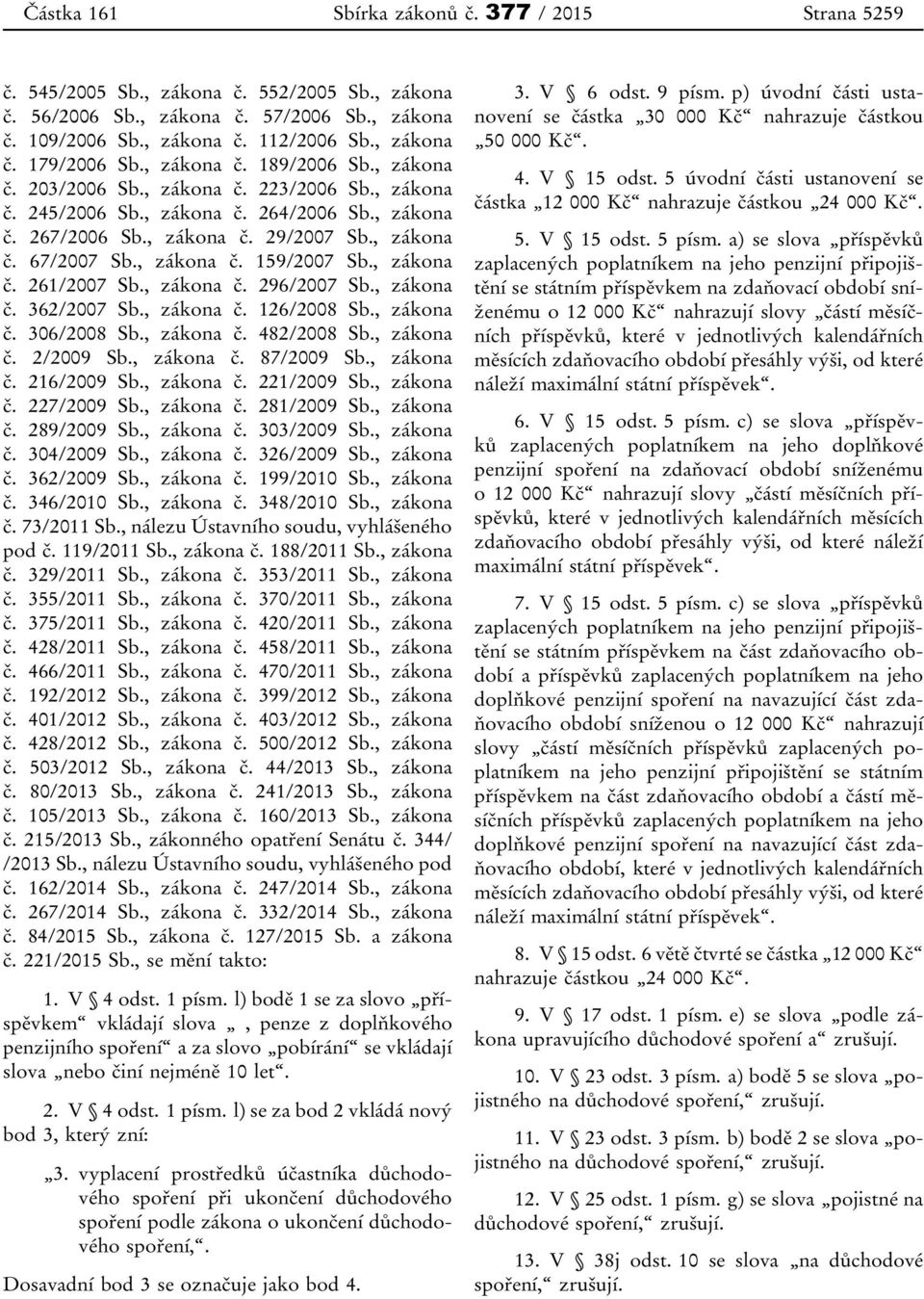 , zákona č. 159/2007 Sb., zákona č. 261/2007 Sb., zákona č. 296/2007 Sb., zákona č. 362/2007 Sb., zákona č. 126/2008 Sb., zákona č. 306/2008 Sb., zákona č. 482/2008 Sb., zákona č. 2/2009 Sb.