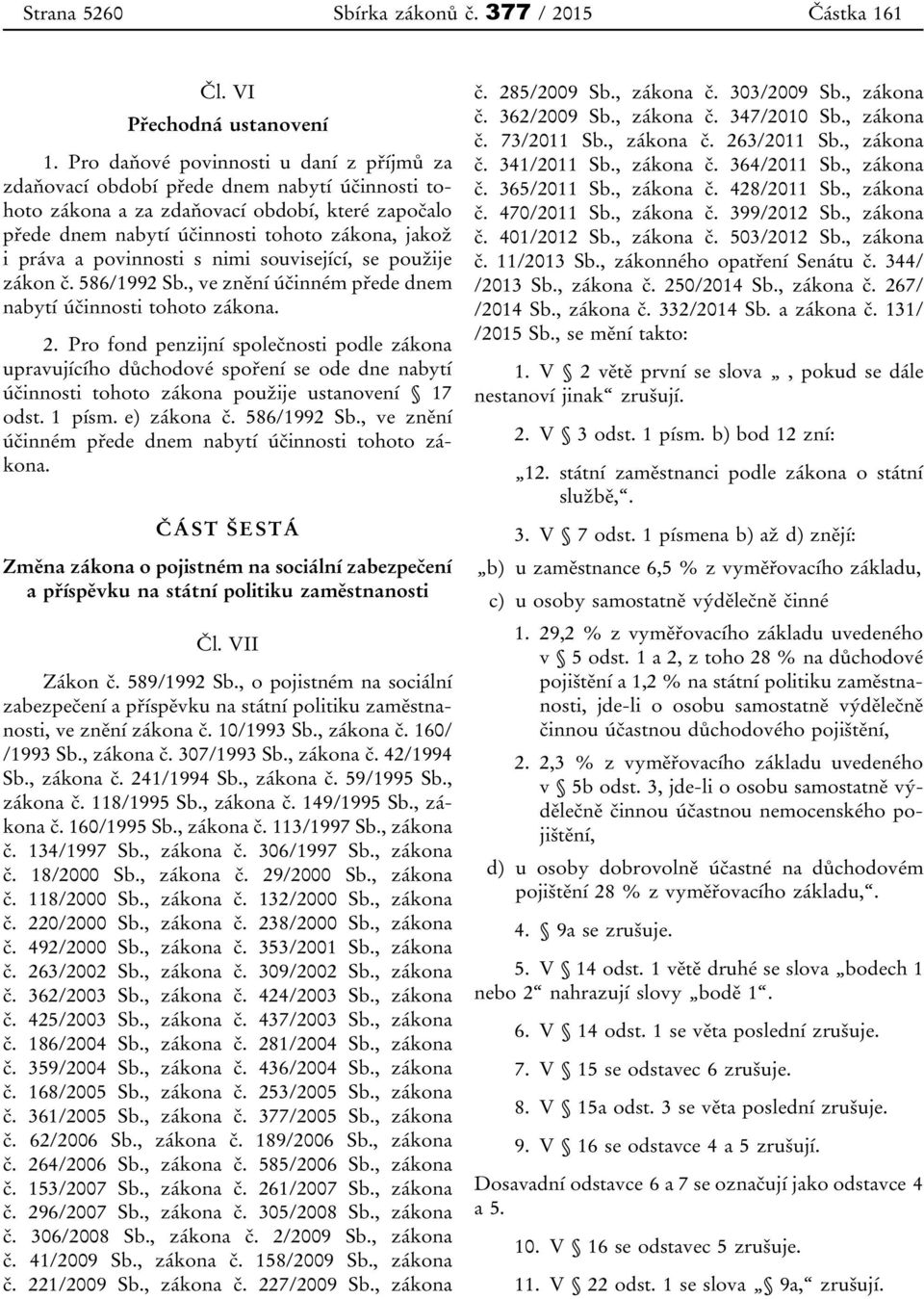 povinnosti s nimi související, se použije zákon č. 586/1992 Sb., ve znění účinném přede dnem nabytí účinnosti tohoto zákona. 2.