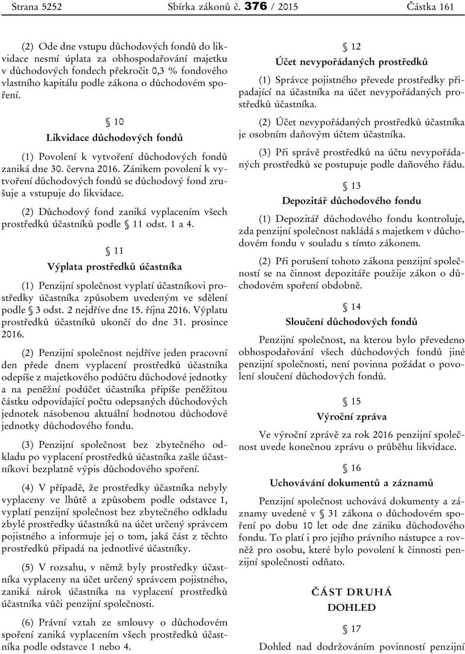 důchodovém spoření. 10 Likvidace důchodových fondů (1) Povolení k vytvoření důchodových fondů zaniká dne 30. června 2016.