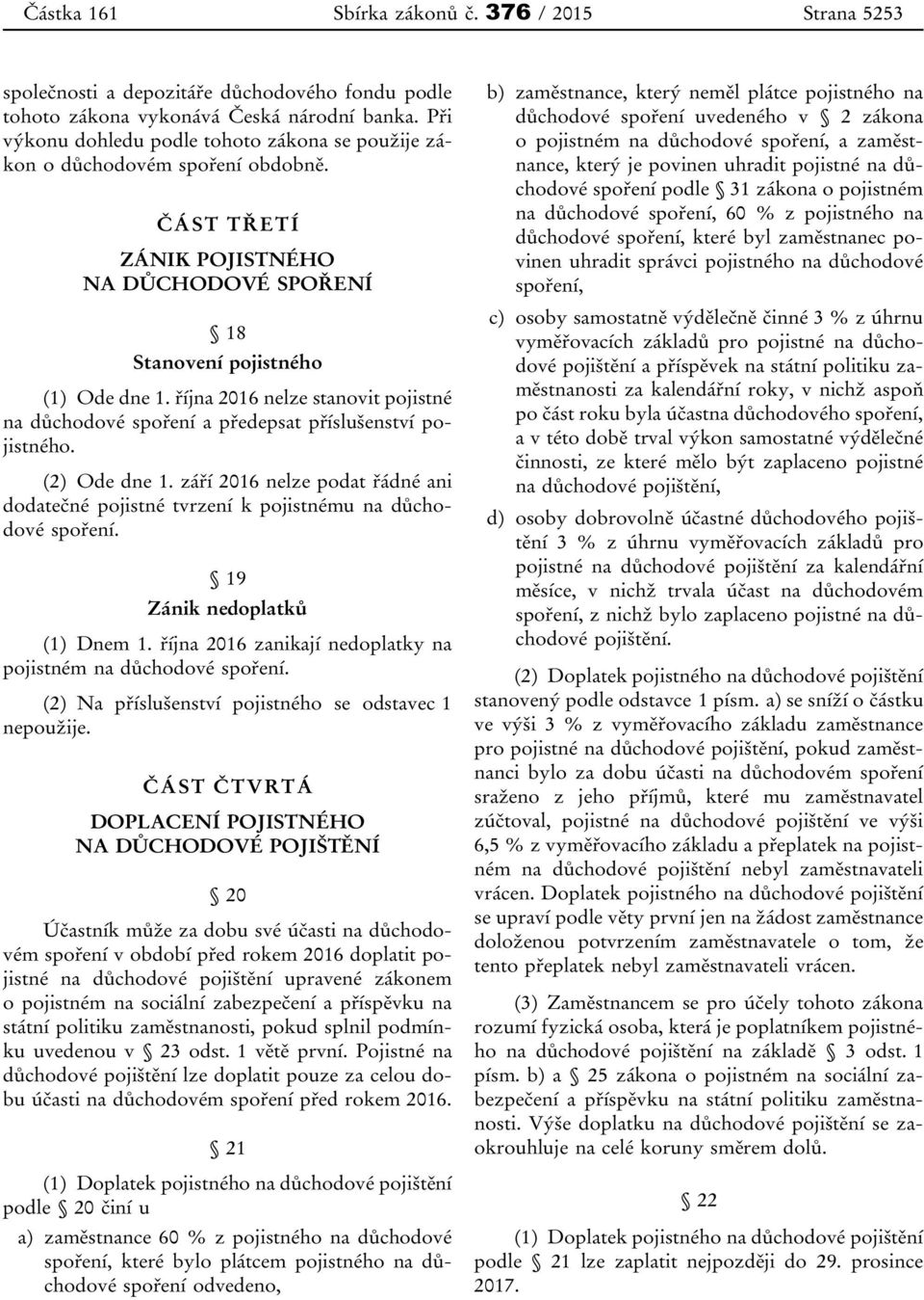 října 2016 nelze stanovit pojistné na důchodové spoření a předepsat příslušenství pojistného. (2) Ode dne 1.