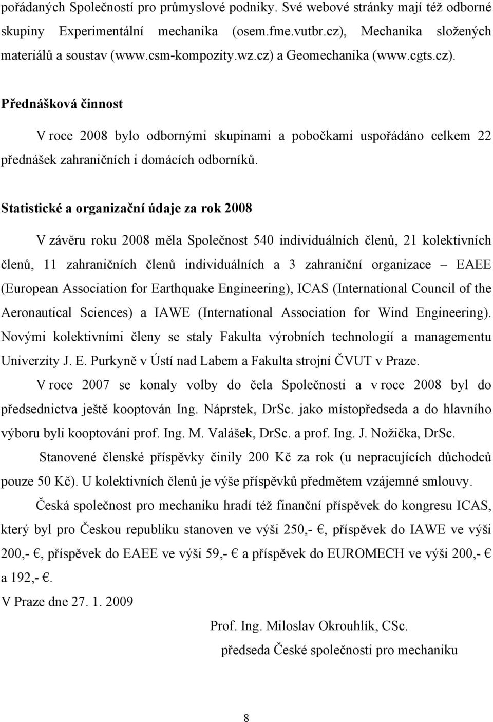 Statistické a organizační údaje za rok 2008 V závěru roku 2008 měla Společnost 540 individuálních členů, 21 kolektivních členů, 11 zahraničních členů individuálních a 3 zahraniční organizace EAEE