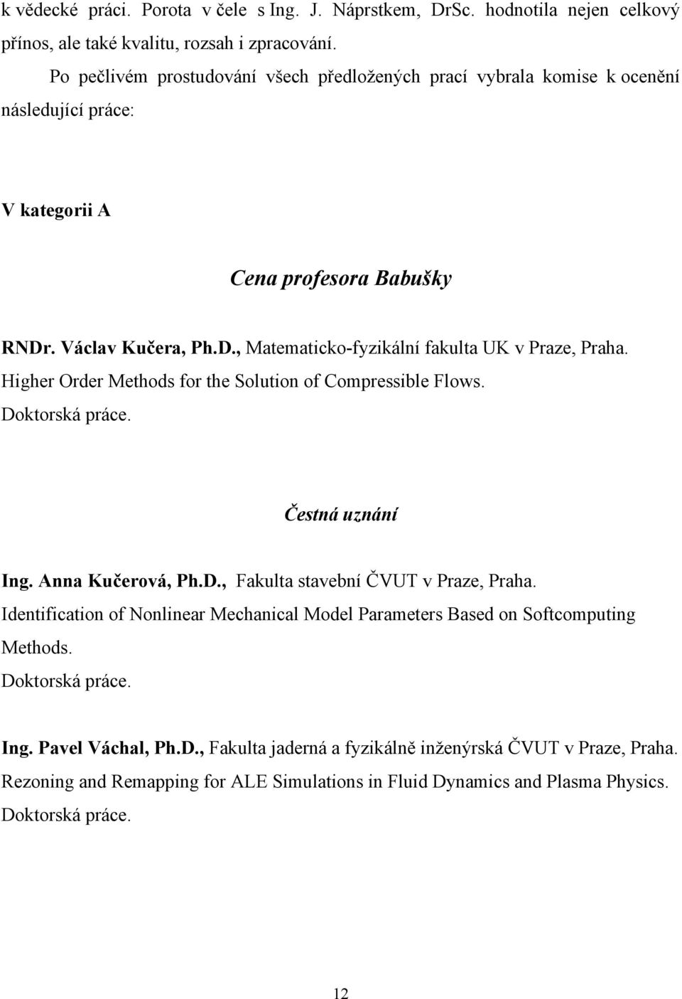 Higher Order Methods for the Solution of Compressible Flows. Doktorská práce. Čestná uznání Ing. Anna Kučerová, Ph.D., Fakulta stavební ČVUT v Praze, Praha.