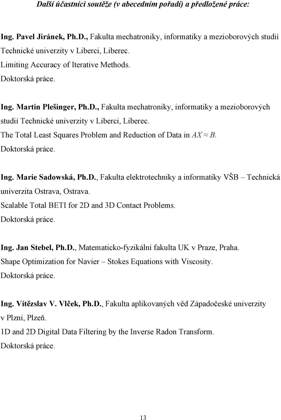 The Total Least Squares Problem and Reduction of Data in AX B. Doktorská práce. Ing. Marie Sadowská, Ph.D., Fakulta elektrotechniky a informatiky VŠB Technická univerzita Ostrava, Ostrava.