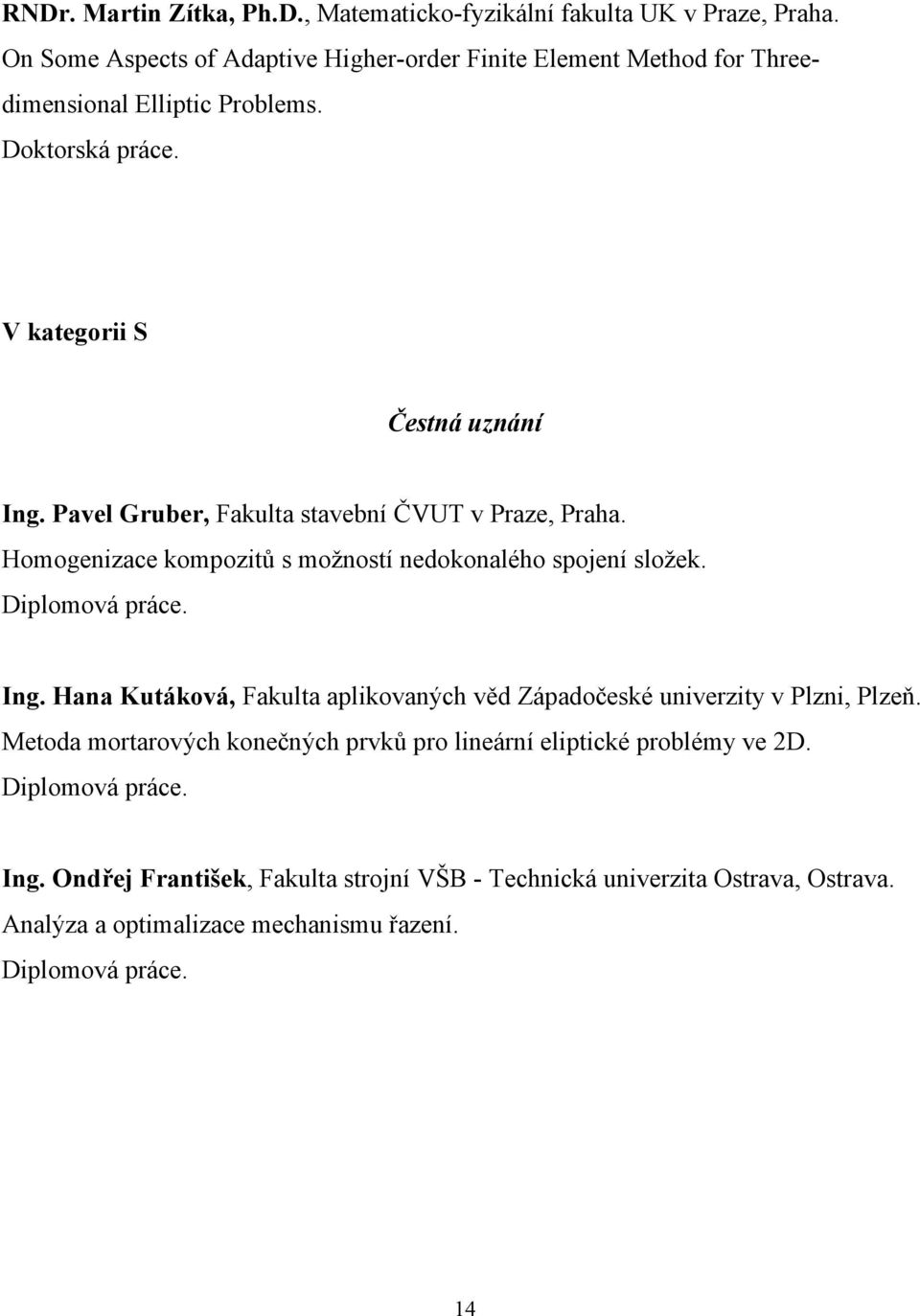 Pavel Gruber, Fakulta stavební ČVUT v Praze, Praha. Homogenizace kompozitů s možností nedokonalého spojení složek. Diplomová práce. Ing.