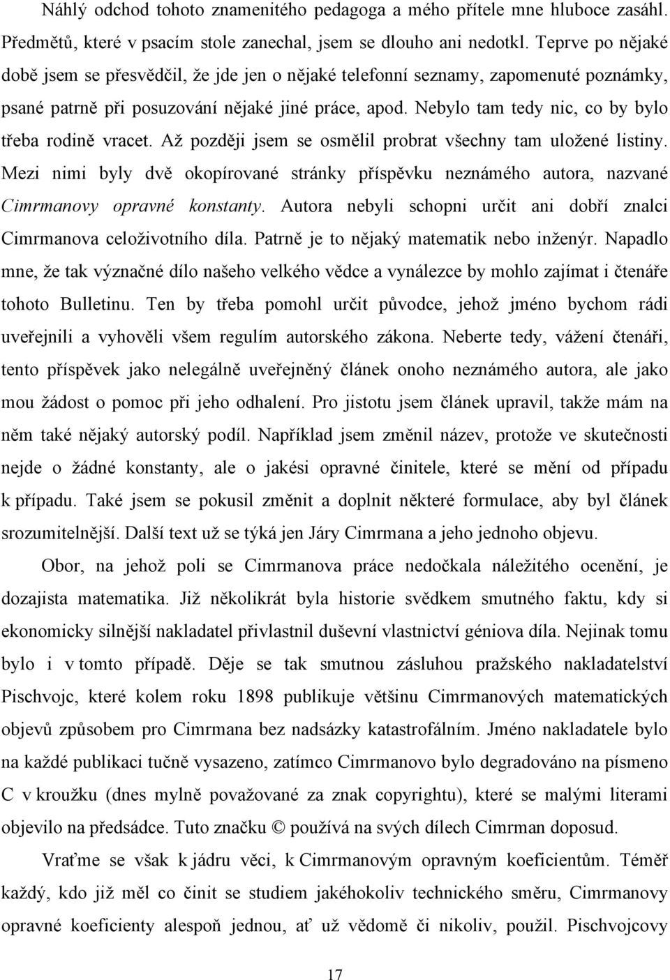 Nebylo tam tedy nic, co by bylo třeba rodině vracet. Až později jsem se osmělil probrat všechny tam uložené listiny.