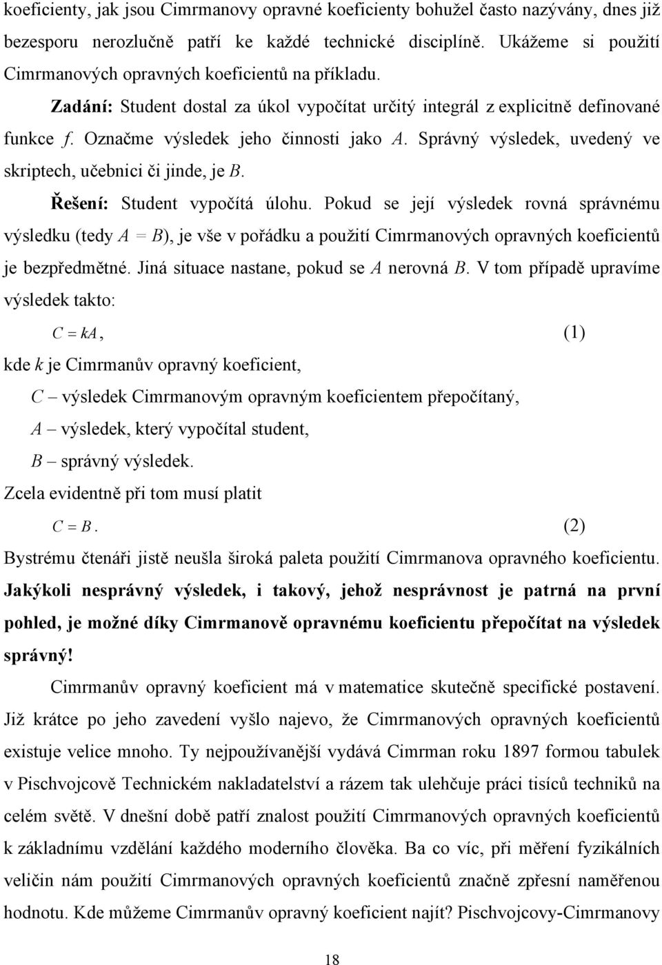 Správný výsledek, uvedený ve skriptech, učebnici či jinde, je B. Řešení: Student vypočítá úlohu.