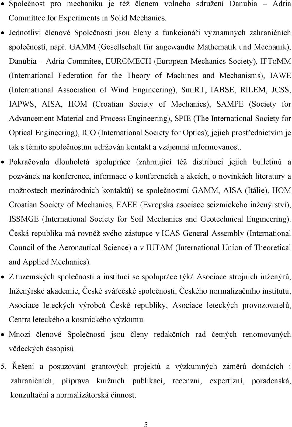 GAMM (Gesellschaft für angewandte Mathematik und Mechanik), Danubia Adria Commitee, EUROMECH (European Mechanics Society), IFToMM (International Federation for the Theory of Machines and Mechanisms),