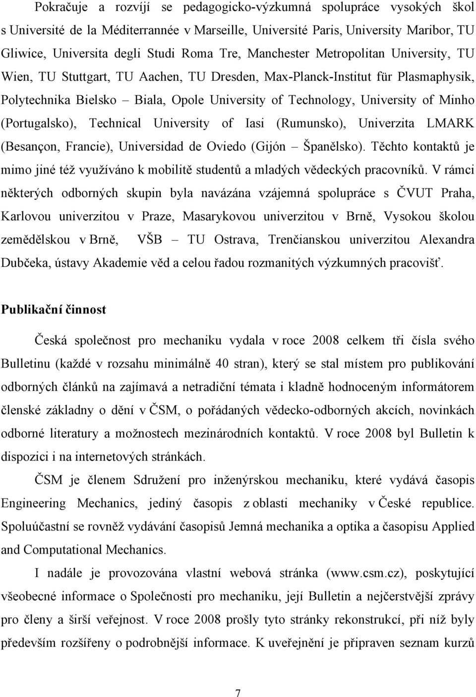 (Portugalsko), Technical University of Iasi (Rumunsko), Univerzita LMARK (Besançon, Francie), Universidad de Oviedo (Gijón Španělsko).