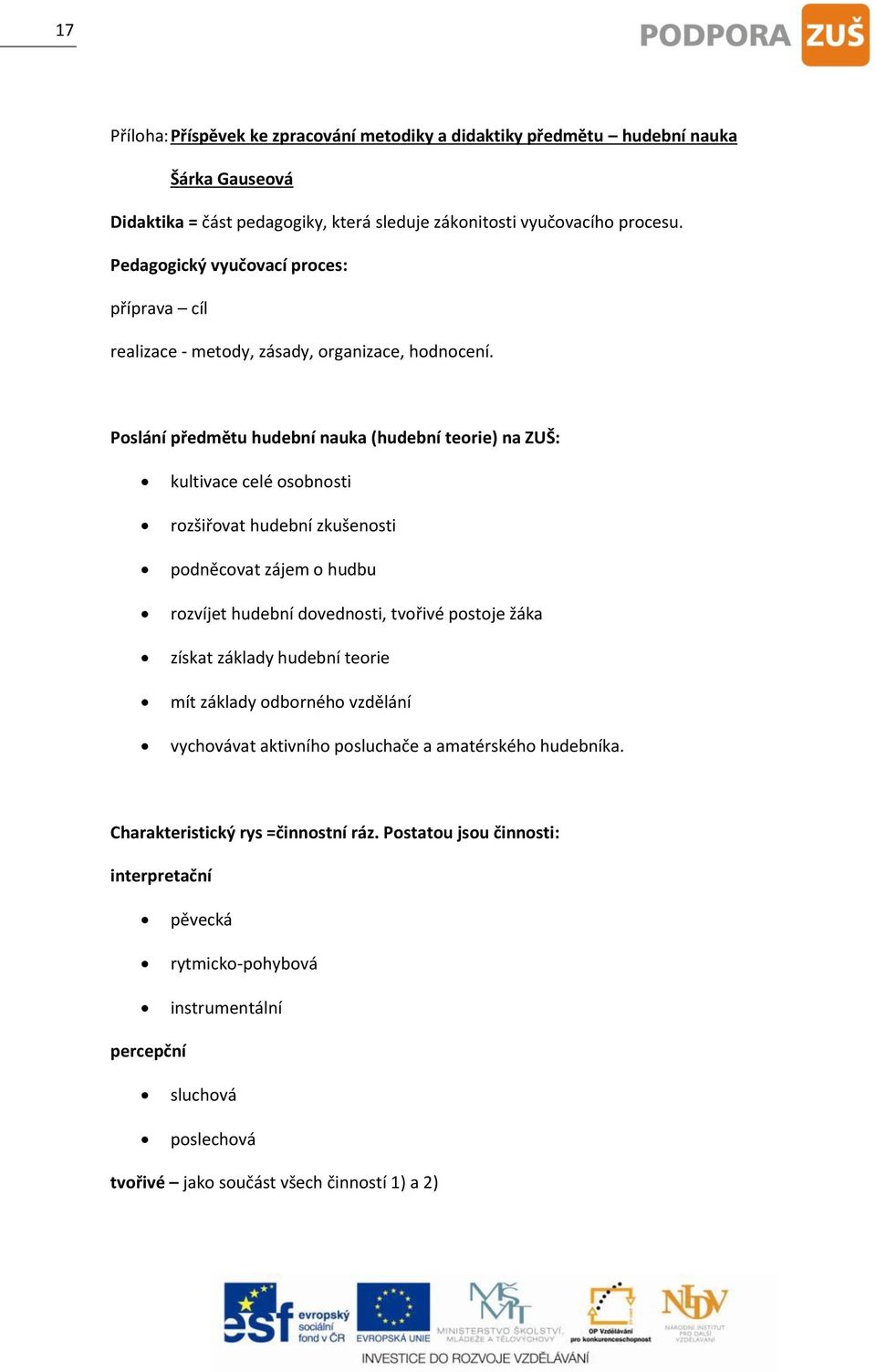 Poslání předmětu hudební nauka (hudební teorie) na ZUŠ: kultivace celé osobnosti rozšiřovat hudební zkušenosti podněcovat zájem o hudbu rozvíjet hudební dovednosti, tvořivé postoje žáka