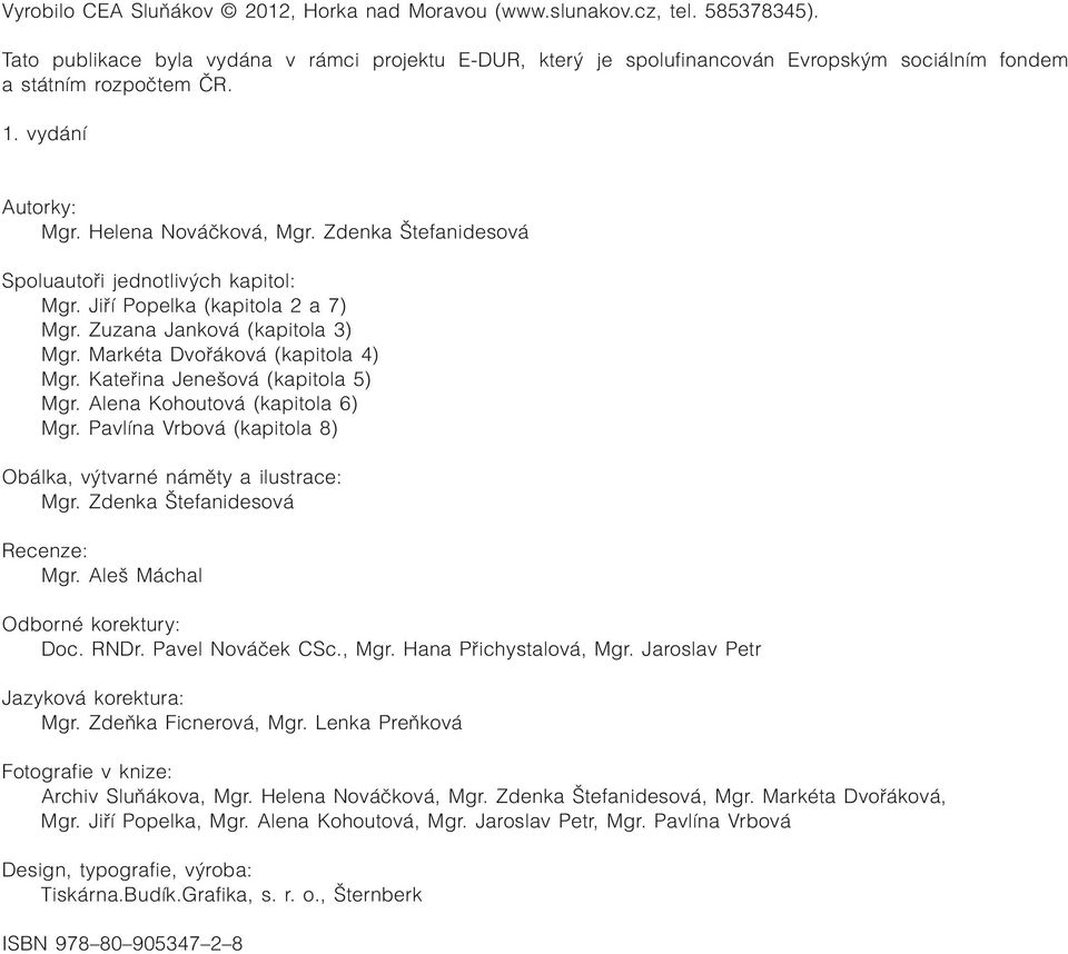 Zdenka Štefanidesová Spoluautoři jednotlivých kapitol: Mgr. Jiří Popelka (kapitola 2 a 7) Mgr. Zuzana Janková (kapitola 3) Mgr. Markéta Dvořáková (kapitola 4) Mgr. Kateřina Jenešová (kapitola 5) Mgr.