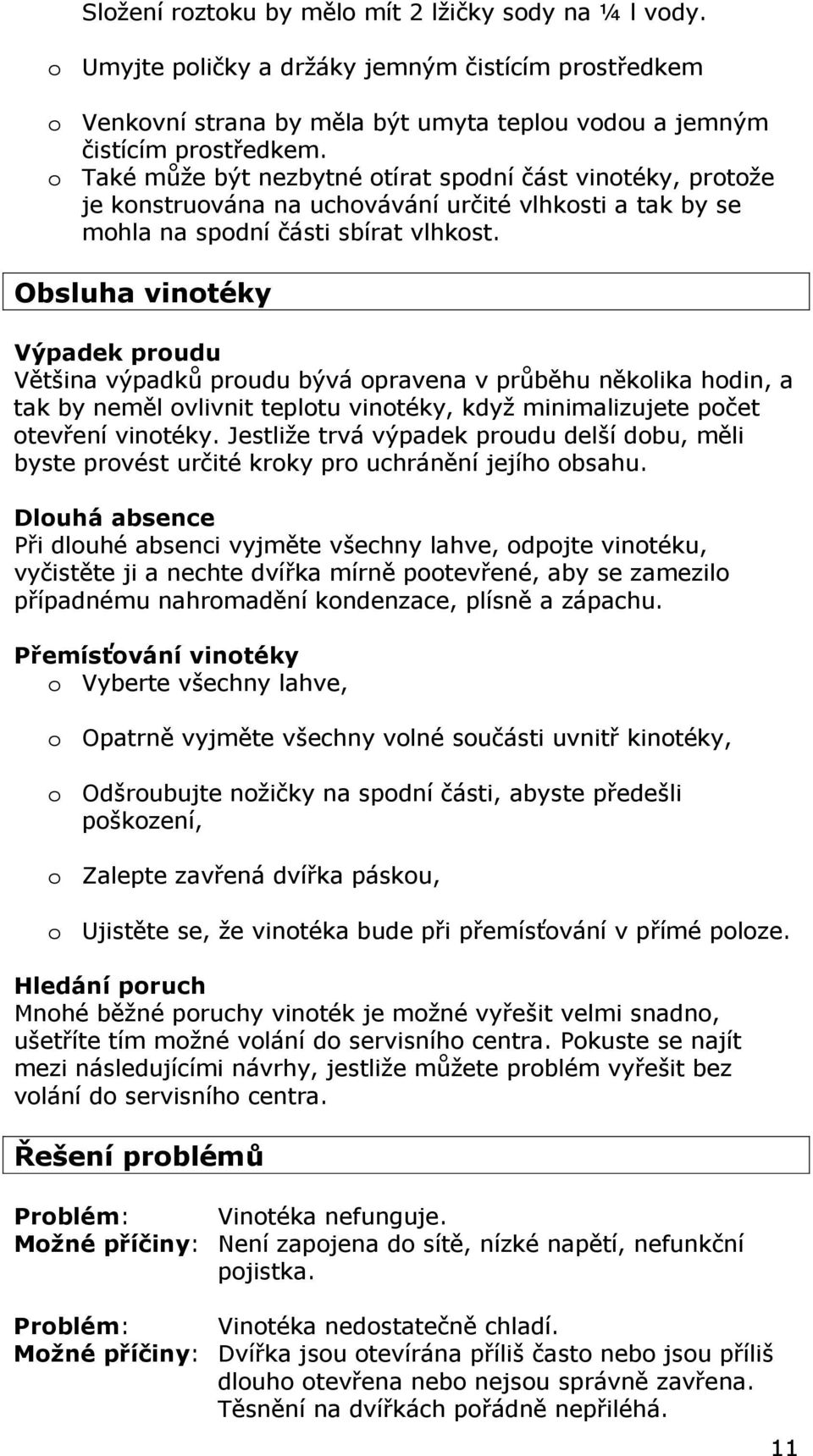 Obsluha vinotéky Výpadek proudu Většina výpadků proudu bývá opravena v průběhu několika hodin, a tak by neměl ovlivnit teplotu vinotéky, když minimalizujete počet otevření vinotéky.