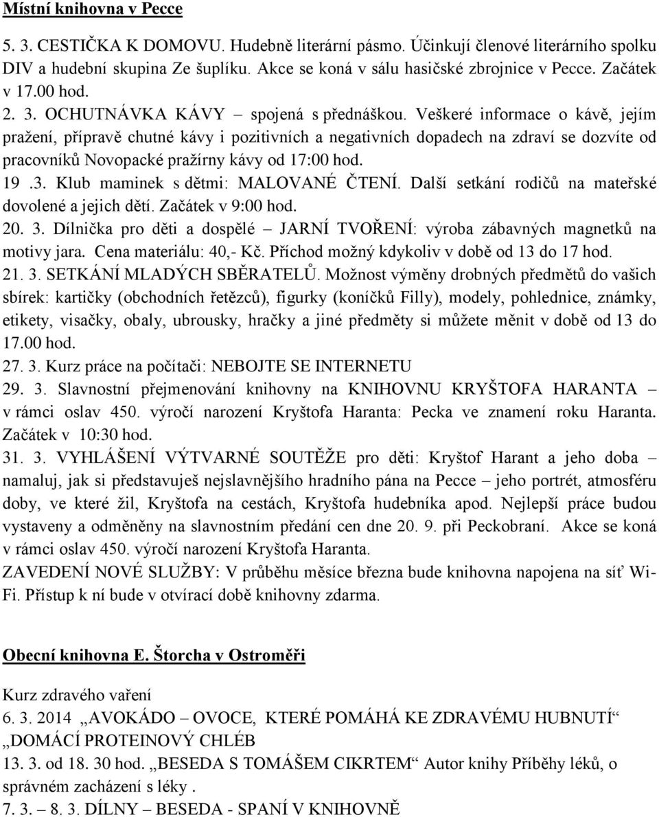 Veškeré informace o kávě, jejím pražení, přípravě chutné kávy i pozitivních a negativních dopadech na zdraví se dozvíte od pracovníků Novopacké pražírny kávy od 17:00 hod. 19.3.