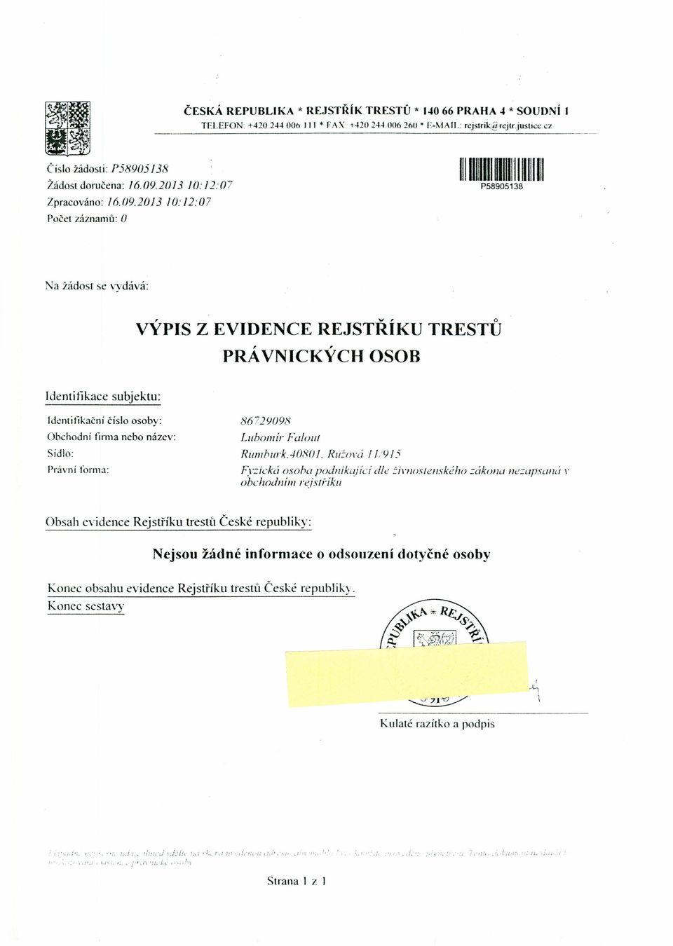 subjektu: Ideruifikačni číslo osoby: Obchodní firma nebo název: Sídlo: Právni forma: 8672lJU9::.i Lubomír Falom RlImhurk..+080 1. Rúžová ///9/5 Fyzická osoba podnikujici dle živnostenského zákona 11t!