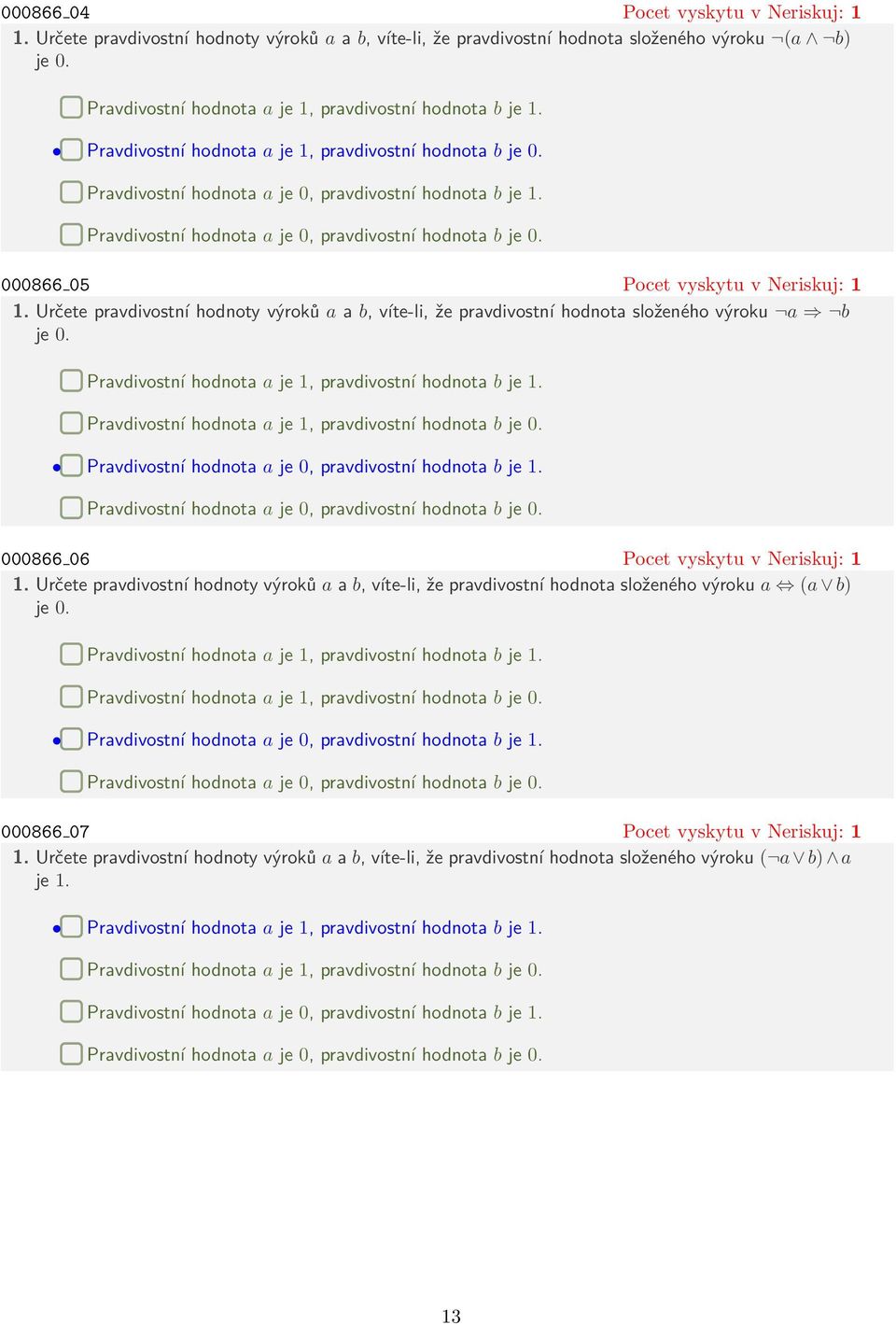 Pravdivostní hodnota a je 0, pravdivostní hodnota b je 0. 000866 05 Pocet vyskytu v Neriskuj: 1 1. Určete pravdivostní hodnoty výroků a a b, víte-li, že pravdivostní hodnota složeného výroku a b je 0.