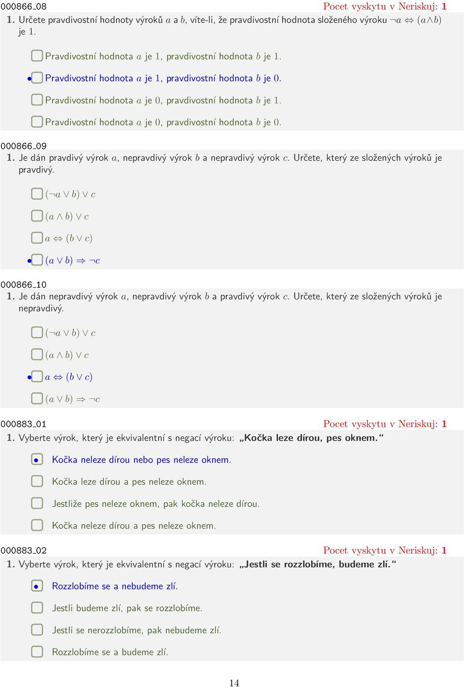 Pravdivostní hodnota a je 0, pravdivostní hodnota b je 0. 000866 09 1. Je dán pravdivý výrok a, nepravdivý výrok b a nepravdivý výrok c. Určete, který ze složených výroků je pravdivý.