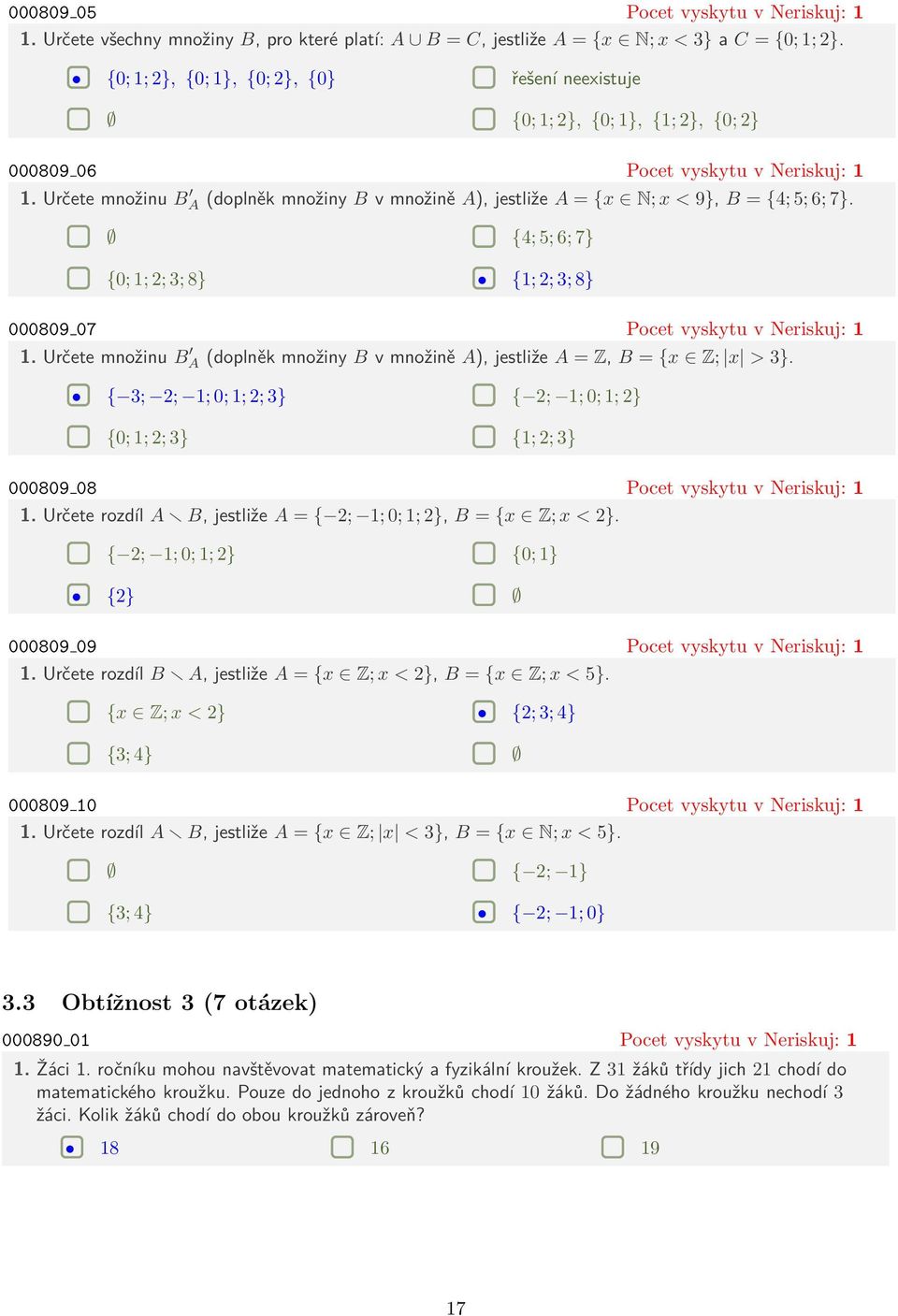 Určete množinu B A (doplněk množiny B v množině A), jestliže A = {x N; x < 9}, B = {4; 5; 6; 7}. {4; 5; 6; 7} {0; 1; 2; 3; 8} {1; 2; 3; 8} 000809 07 Pocet vyskytu v Neriskuj: 1 1.